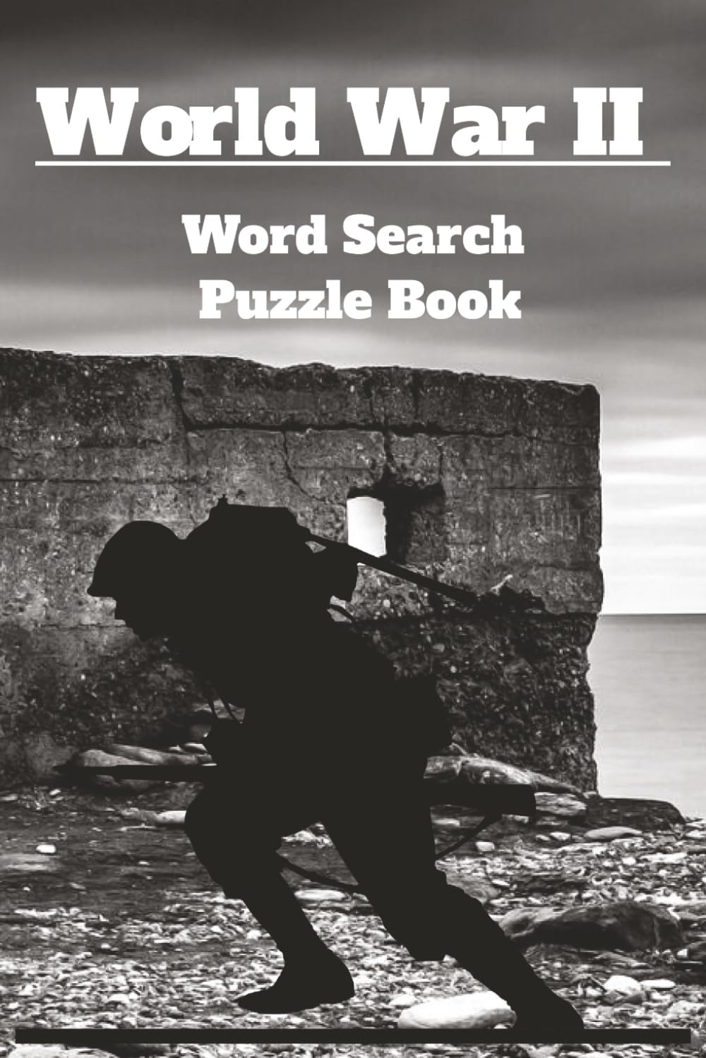 World War II Word Search Puzzle Book: 50+ Word Search Puzzles About World War II, History, Military Terms And More | 6 x 9 Inches | Great Gift For War Veterans, Puzzle Fans, And History Enthusiasts