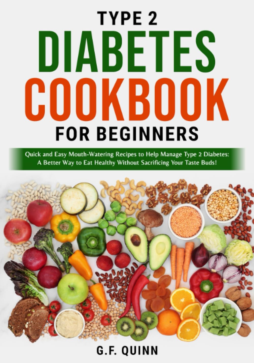 Type 2 Diabetes Cookbook for Beginners: Quick and Easy Mouth-Watering Recipes to Help Manage Type 2 Diabetes: A Better Way to Eat Healthy Without Sacrificing Your Taste Buds!