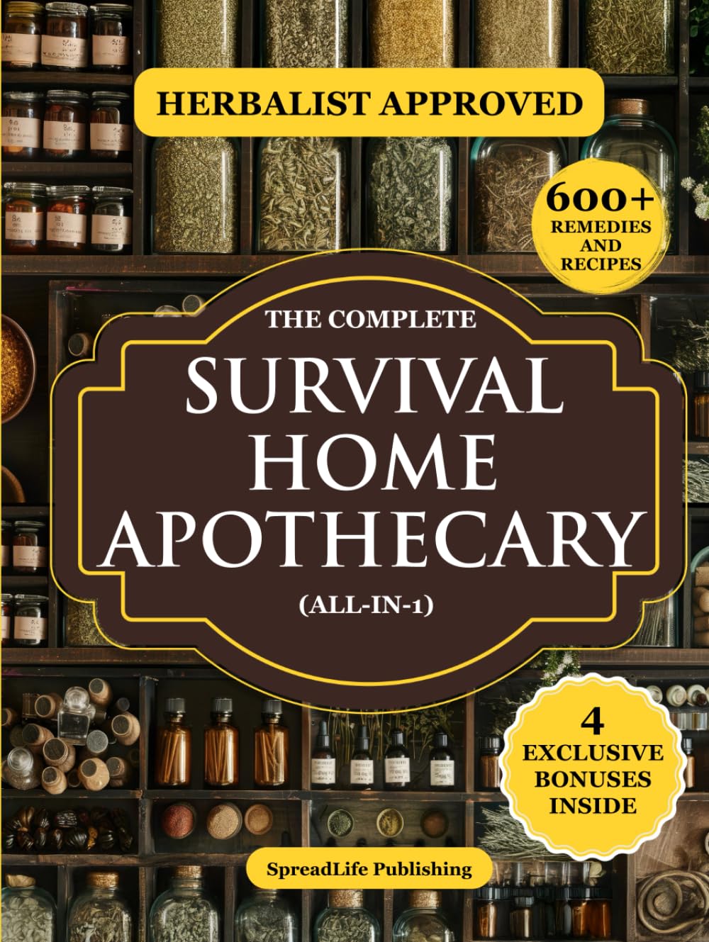 The Complete Survival Home Apothecary All-in-1: Master 600+ Herbal Remedies, Foraging Skills & Natural Recipes to Boost Health, Build Resilience & Protect Your Family in Any Emergency (Herbs)