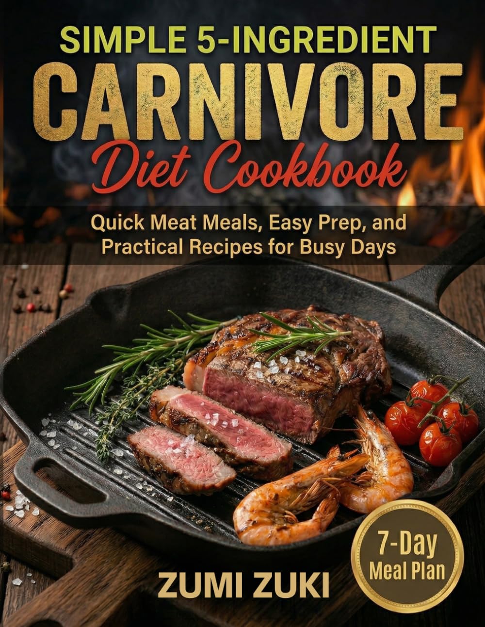 Simple 5-Ingredient Carnivore Diet Cookbook: Quick Meat Meals, Easy Prep, and Practical Recipes for Busy Days