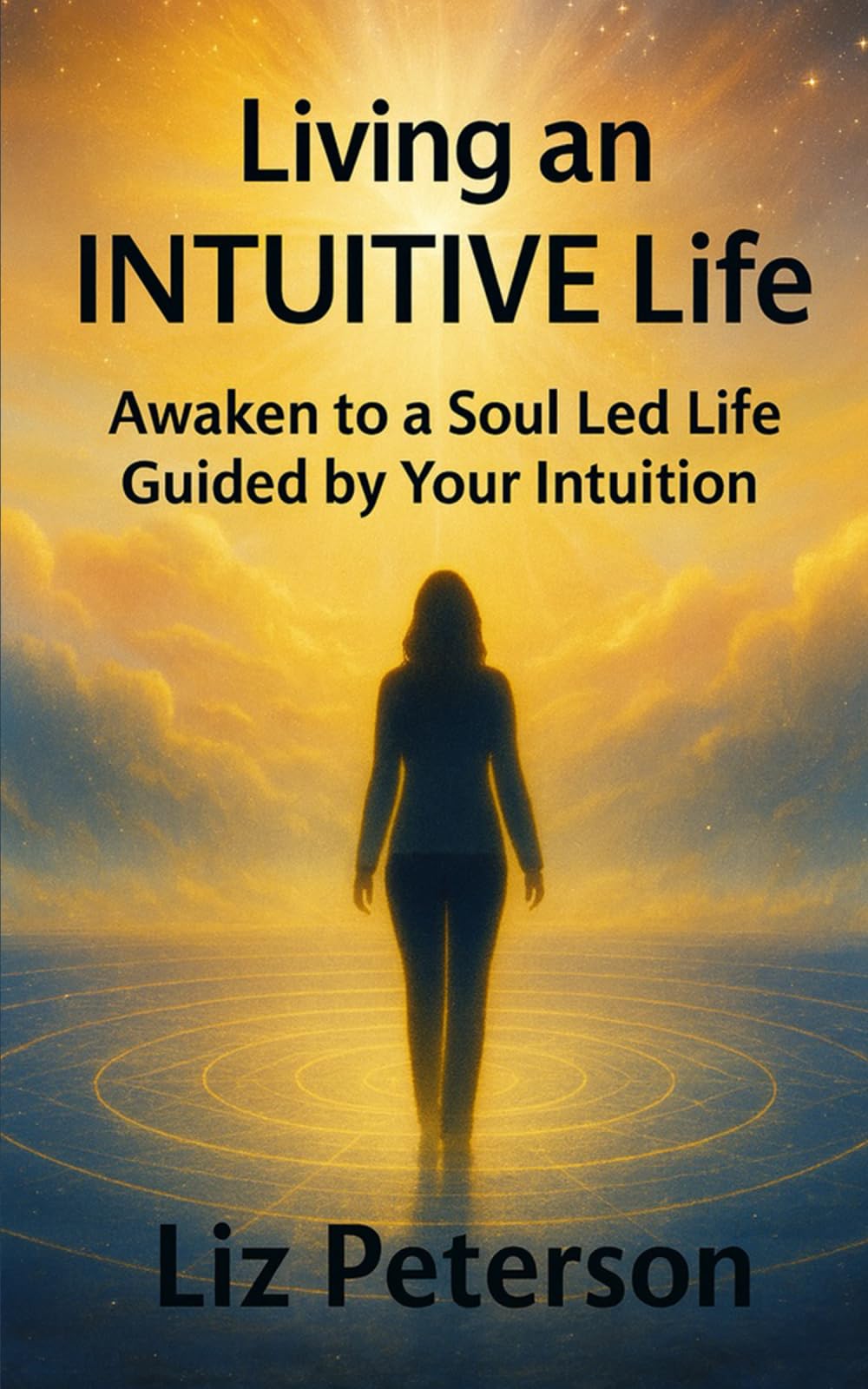 Living an INTUITIVE Life: Awaken to a Soul Led Life Guided by Your Intuition