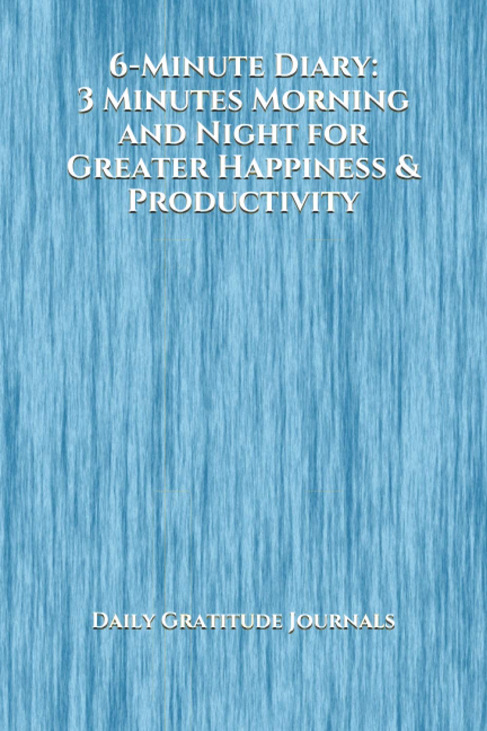6-Minute Diary: 3 Minutes Morning and Night for Greater Happiness & Productivity (Daily Gratitude Journals and Diaries)
