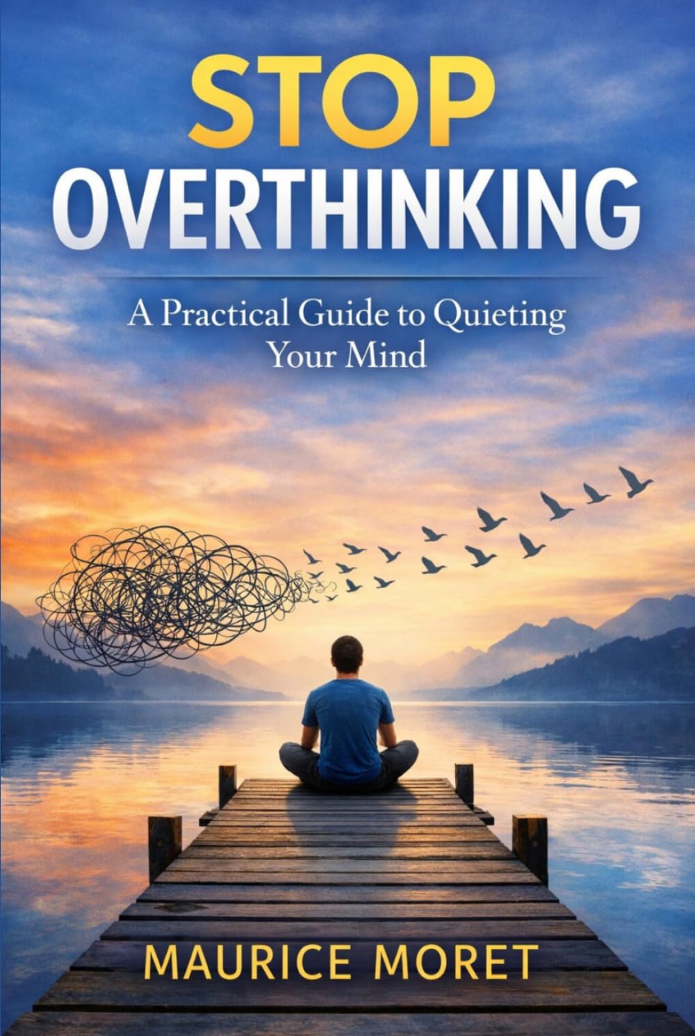 Stop Overthinking: A Practical Guide to Quieting Your Mind (The Clarity Series)
