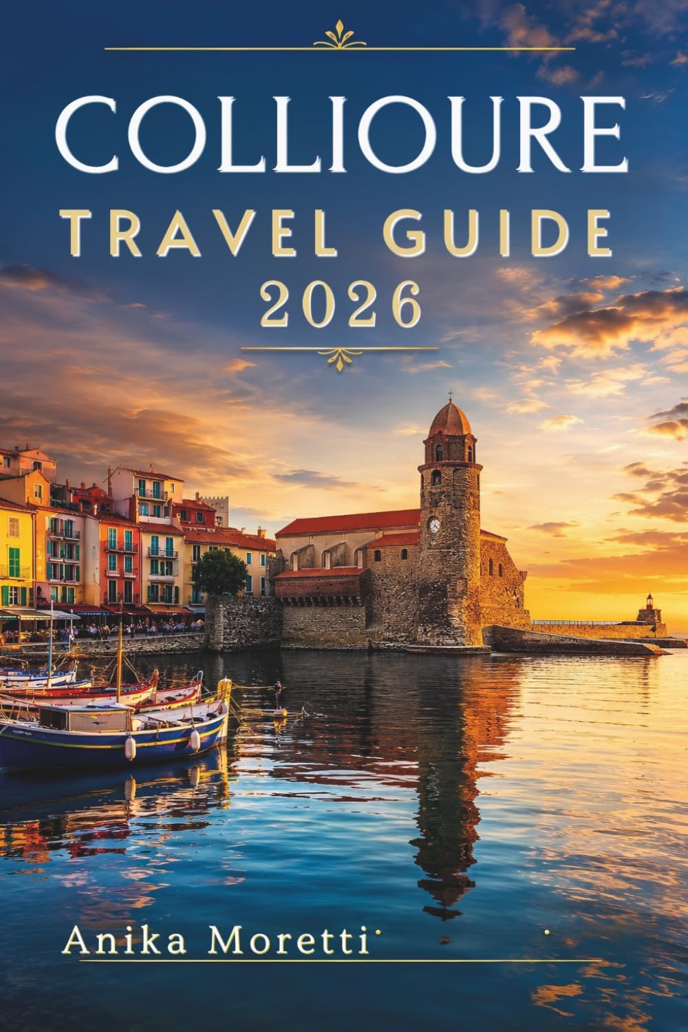 COLLIOURE TRAVEL GUIDE 2026: A Journey Through France's Most Picturesque Coastal Landscapes