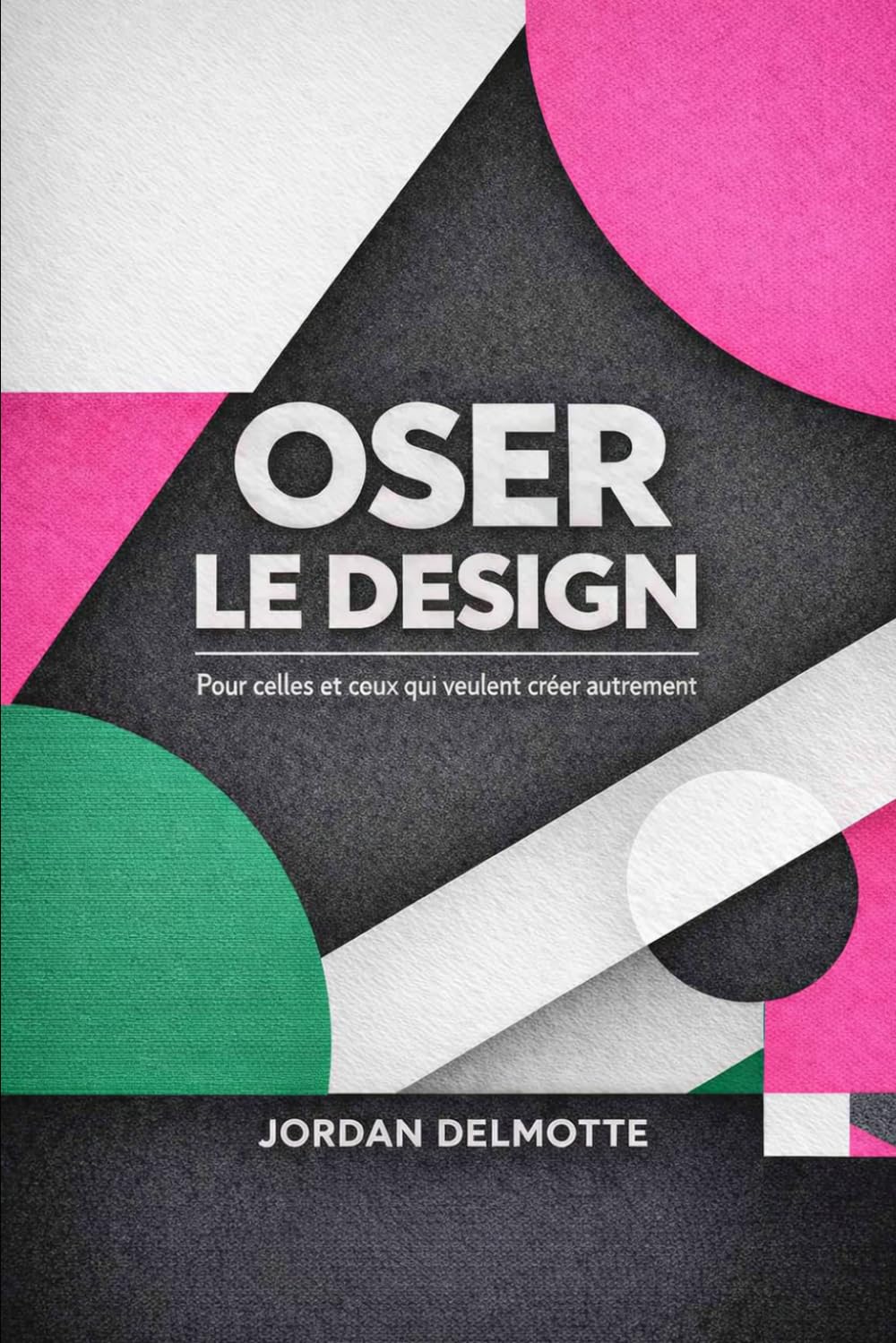 OSER LE DESIGN: Pour celles et ceux qui veulent créer autrement