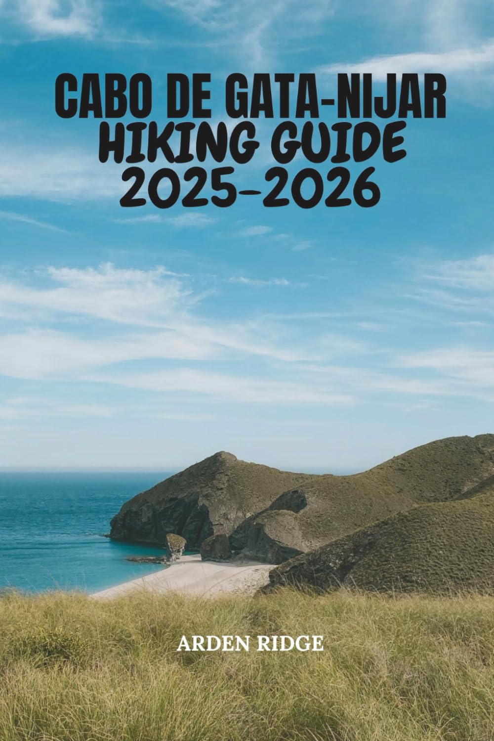 CABO DE GATA–NIJAR HIKING GUIDE 2025-2026: Explore Andalusia’s Volcanic Landscapes, Hidden Beaches, and Scenic Trails (Trailblazers: Ultimate Hiking Adventures Series)