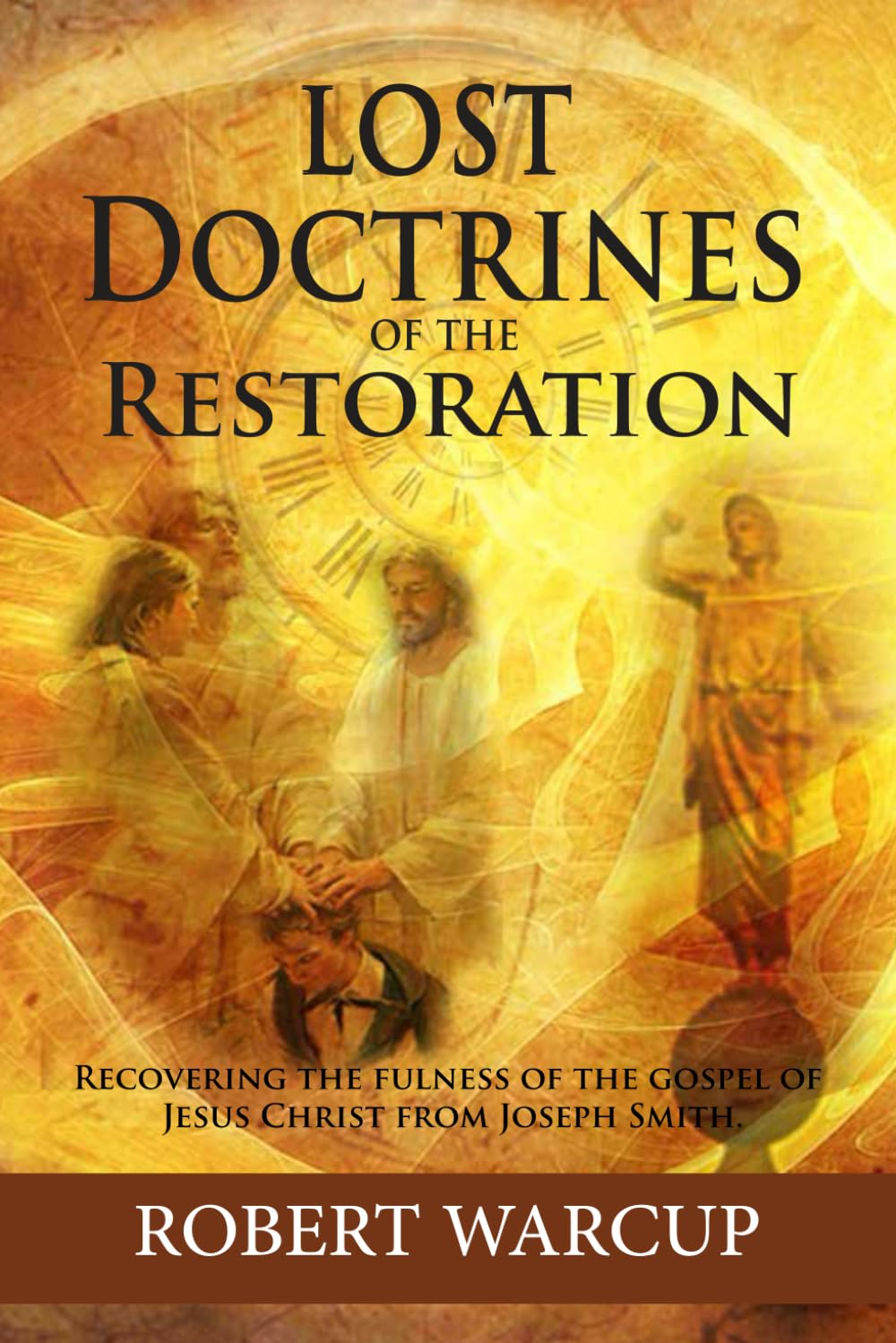 Lost Doctrines of the Restoration: Recovering the Fulness of the Gospel of Jesus Christ from Joseph Smith