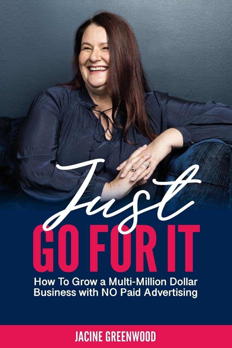 Just Go For It: How to Grow a Multi Million Dollar Business without Any Paid Advertising