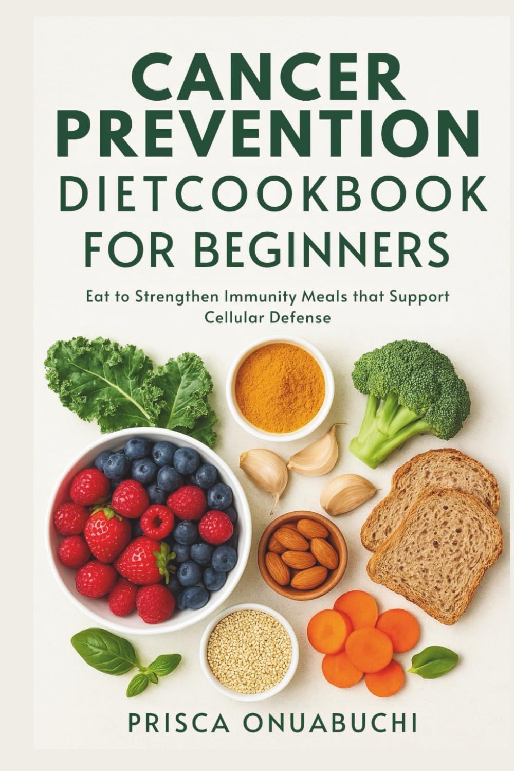 CANCER PREVENTION DIET COOKBOOK FOR BEGINNERS: Eat to Strengthen Immunity: Meals that support cellular defense