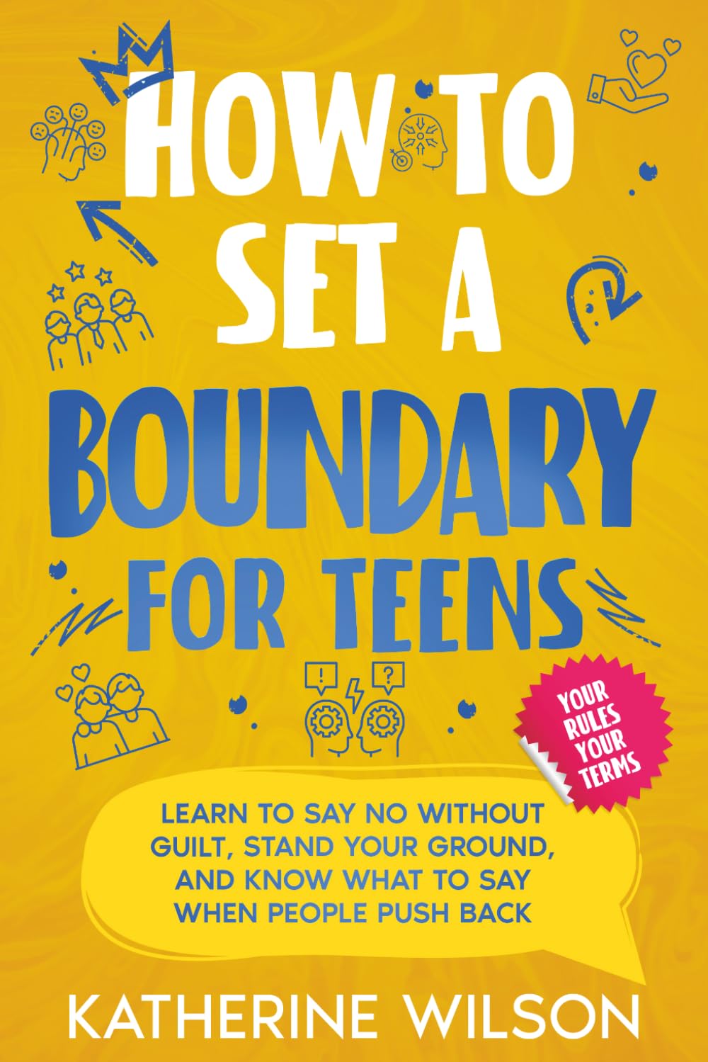 How to Set a Boundary for Teens: Learn to Say No Without Guilt, Stand Your Ground, and Know What to Say When People Push Back (The Confident Teen)