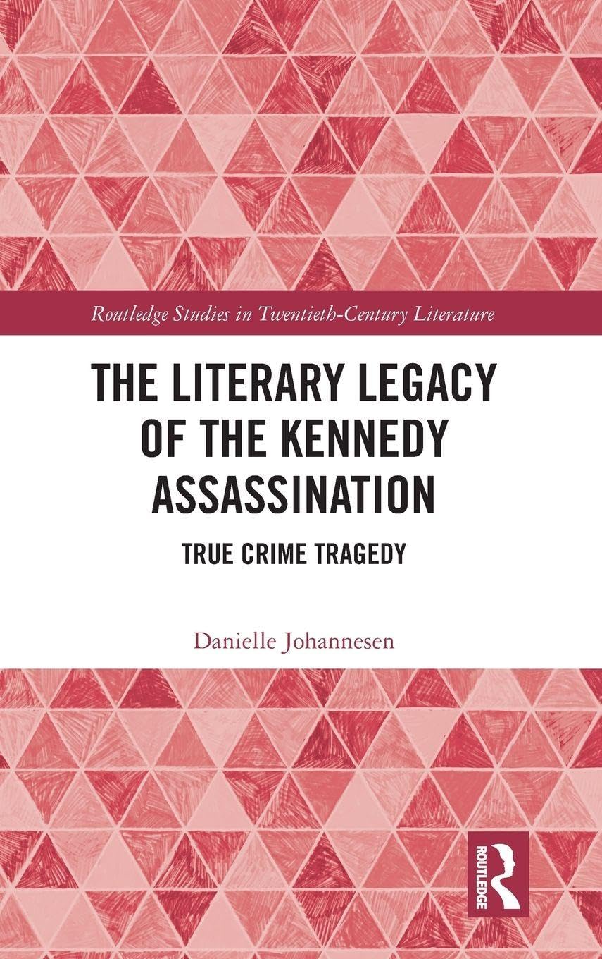The Literary Legacy of the Kennedy Assassination: True Crime Tragedy (Routledge Studies in Twentieth-Century Literature)