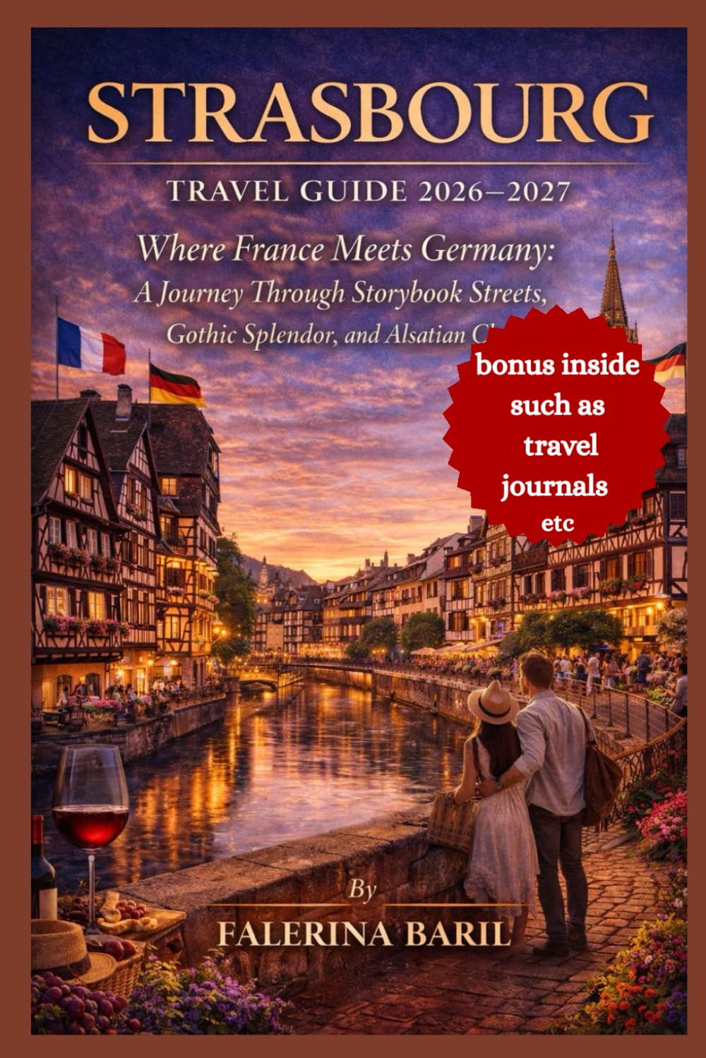 STRASBOURG TRAVEL GUIDE 2026-2027: Where France Meets Germany: A Journey Through Storybook Streets, Gothic Splendor, and Alsatian Charm (Travel Like ... [City/Country] Like a Local Insider.)