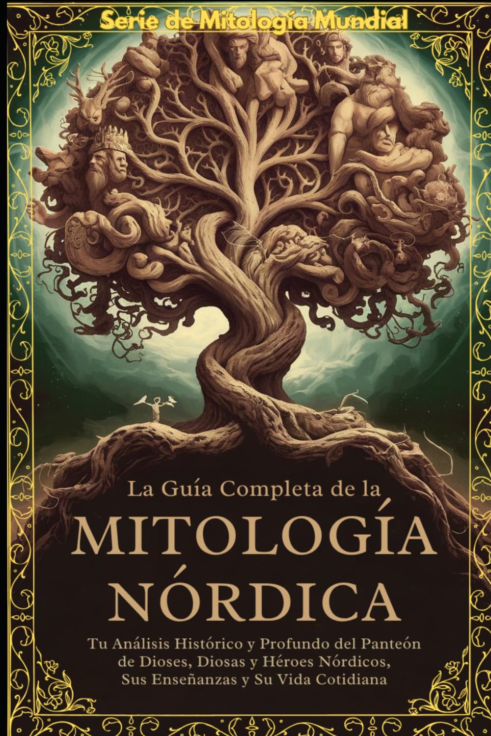 LA GUÍA COMPLETA DE LA MITOLOGÍA NÓRDICA: UNA GUÍA ÉPICA DE LA MITOLOGÍA NÓRDICA. EXPLORANDO EL ESTILO DE VIDA, LAS CREENCIAS, LAS BATALLAS, LAS ... Y LA HISTORIA E (World Mythology Series)