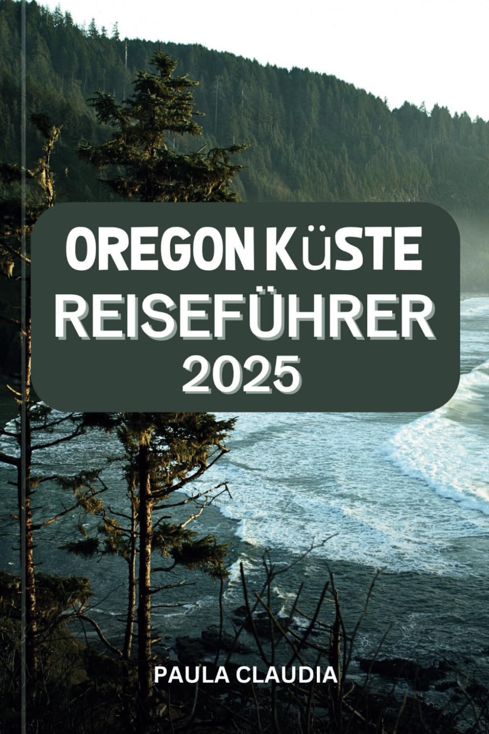 OREGON KÜSTE REISEFÜHRER 2025: Ihr Insider-Pass für epische Aussichten, lokale Juwelen und wilde Abenteuer. (German Edition)