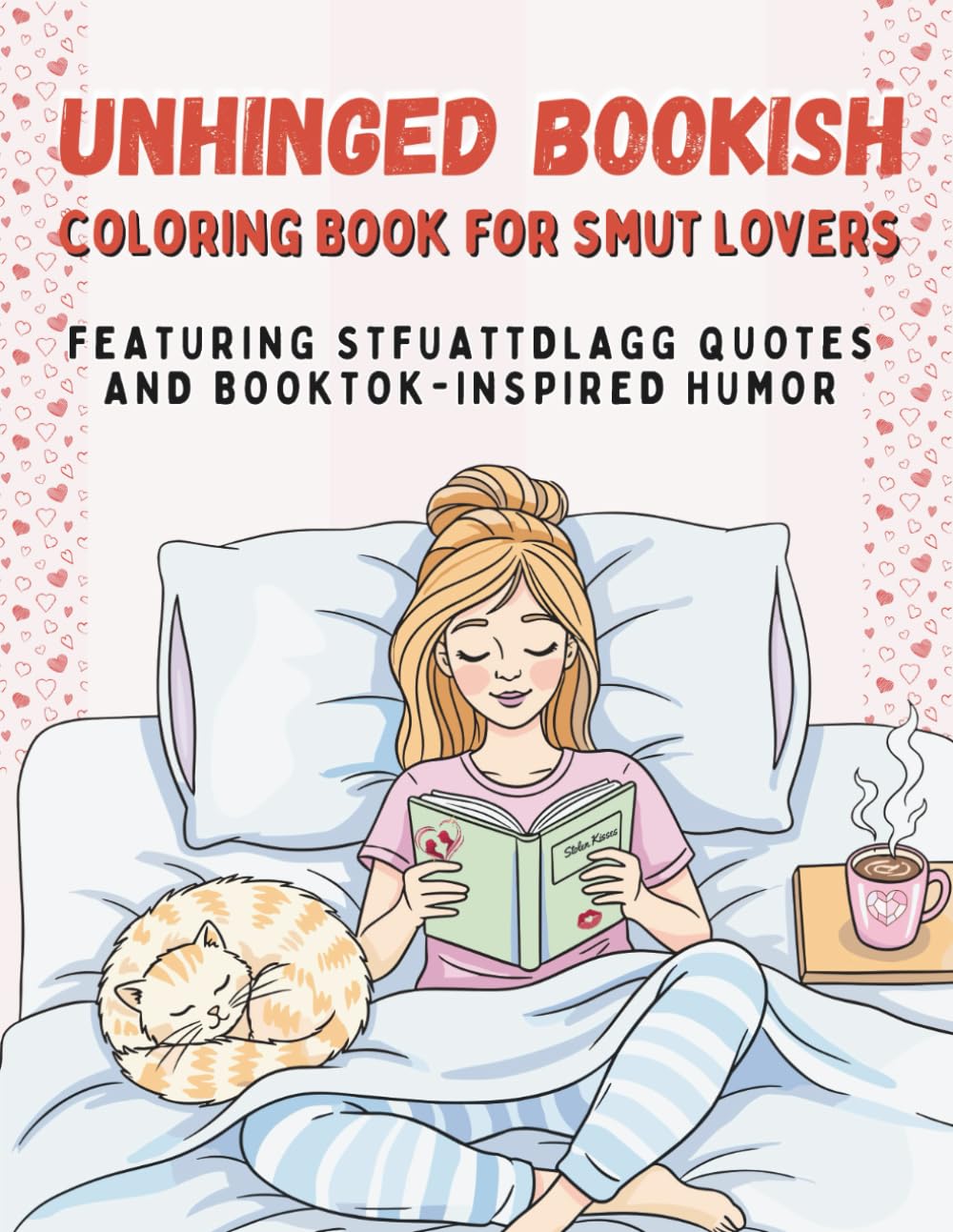 Unhinged Bookish Coloring Book for Smut Lovers: A Spicy, Smutty Gift for Romance & Romantasy Readers Featuring STFUATTDLAGG Quotes and BookTok Inspired Humor