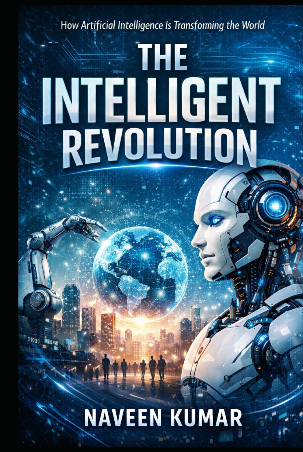 The Intelligent Revolution: How Artificial Intelligence Is Transforming the World