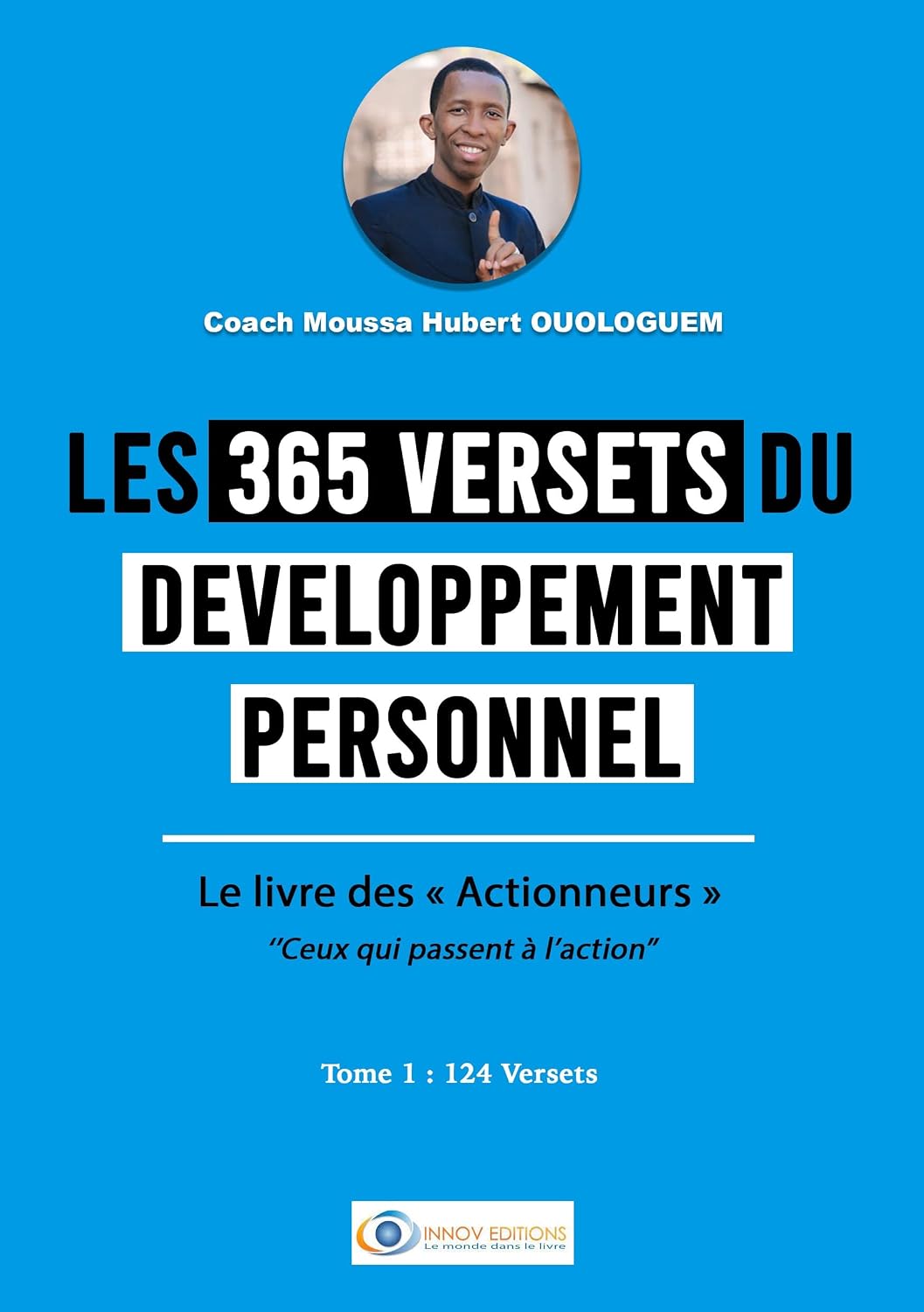 LES 365 VERSETS DU DEVELOPPEMENT PERSONNEL - Tome 1: le livres des acteurs, ceux qui passent à l'action (Les 365 Versets du Développement Personnel) (French Edition)