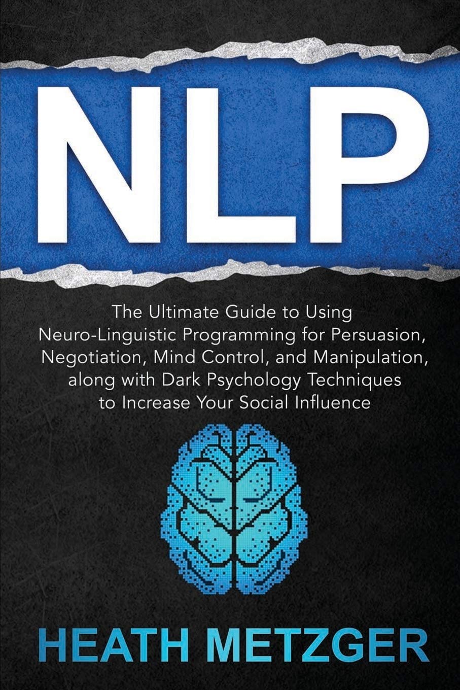 NLP: The Ultimate Guide to Using Neuro-Linguistic Programming for Persuasion, Negotiation, Mind Control, and Manipulation, along with Dark Psychology ... Your Social Influence (Behavioral Psychology)