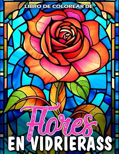 Libro De Colorear De Flores En Vidrieras: Un libro de colorear para adultos con hermosos diseños de flores en vitrales para la relajación y el alivio del estrés.