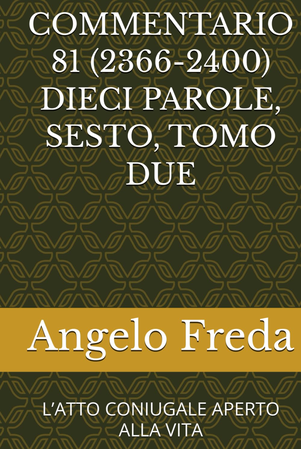 COMMENTARIO 81 (2366-2400) DIECI PAROLE, SESTO, TOMO DUE: L’ATTO CONIUGALE APERTO ALLA VITA (COMMENTARIO AL CATECHISMO DELLA CHIESA CATTOLICA)