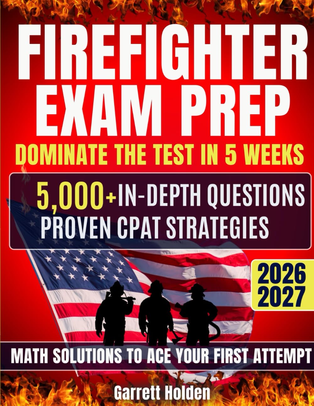 Firefighter Exam Prep: Dominate the Test in 5 Weeks with 5000+ In-Depth Questions, Proven CPAT Strategies & Step-by-Step Math Solutions to Ace Your First Attempt