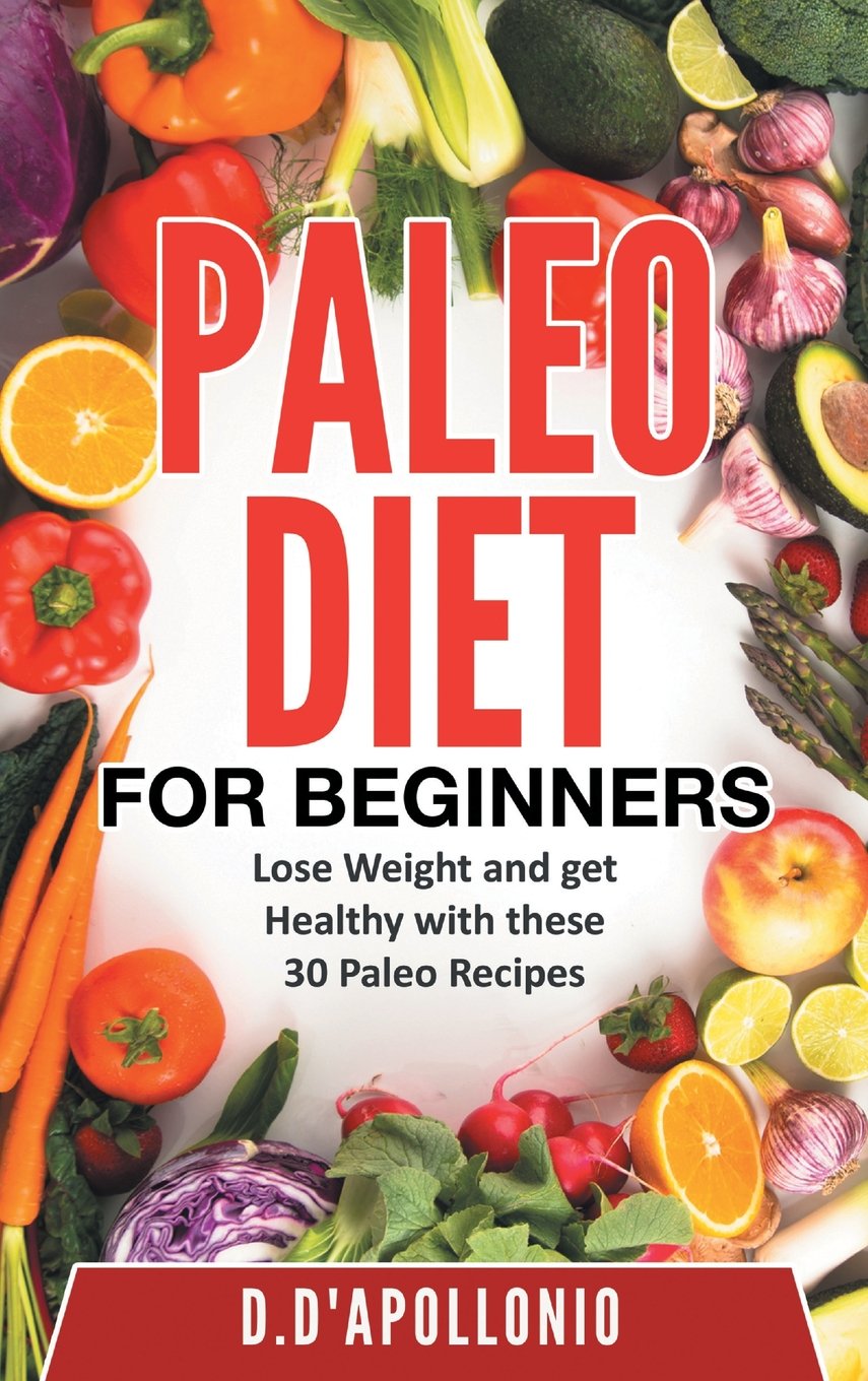 Paleo: Paleo For Beginners Lose Weight And Get Healthy With These 30 Paleo Recipes (The ultimate Paleo cookbook series)
