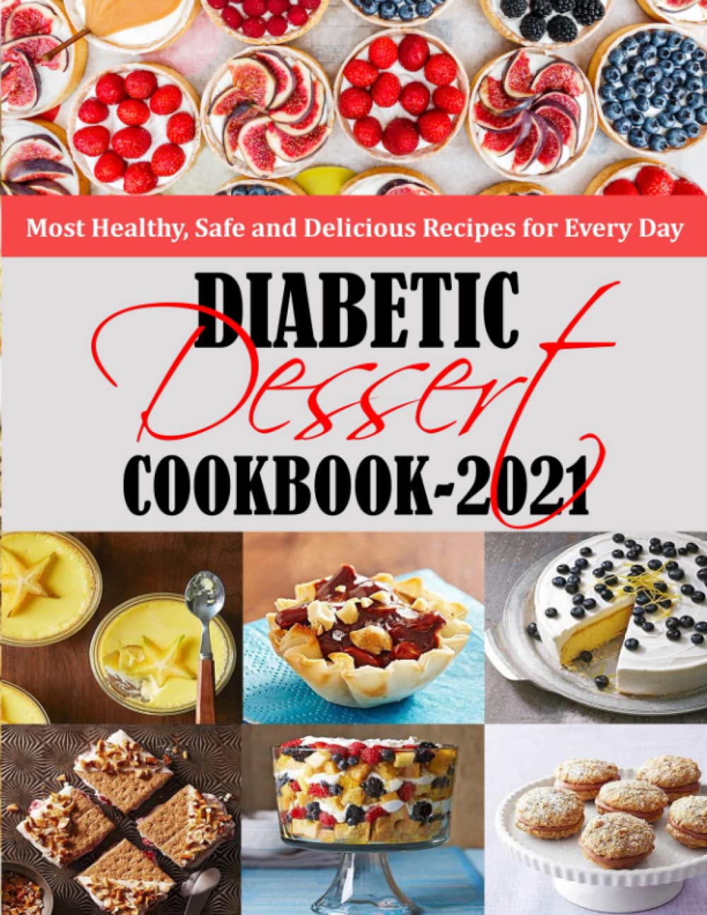 DIABETIC DESSERT COOKBOOK 2021: Most Healthy, Safe and Delicious Recipes for Every Day