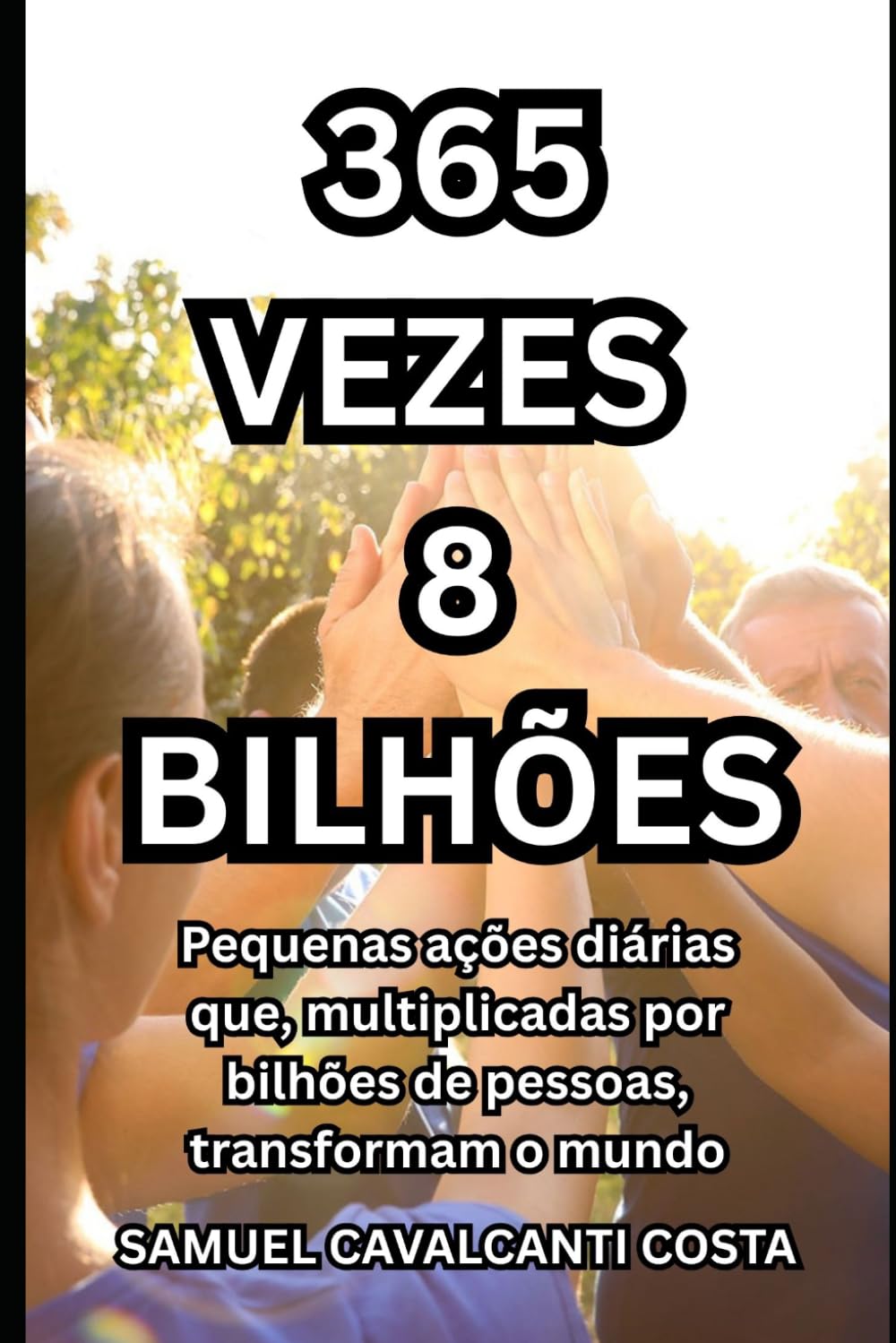 365 vezes 8 bilhões: Pequenas ações diárias que, multiplicadas por bilhões de pessoas, transformam o mundo (365 times 8 billion)