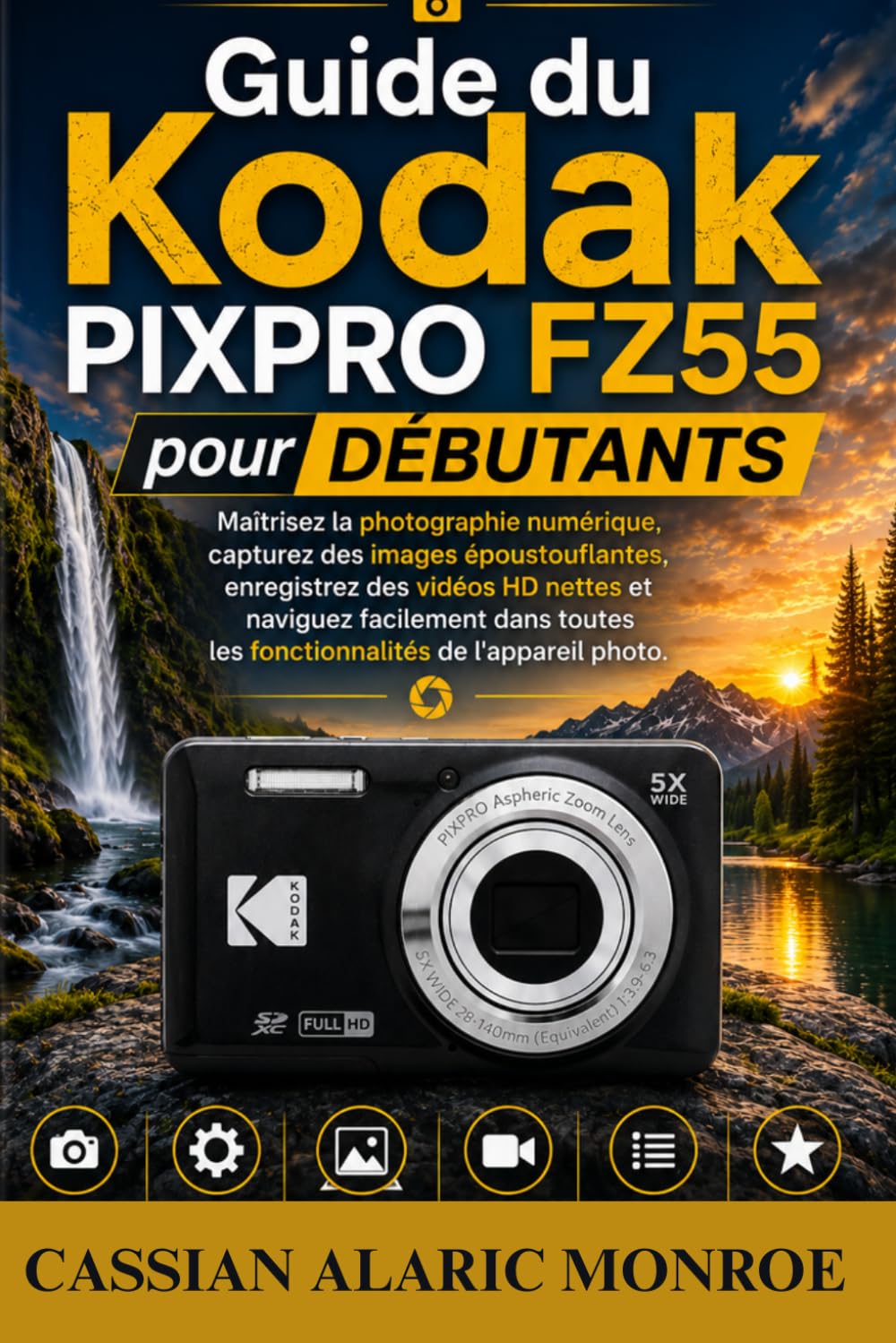 Guide du Kodak PIXPRO FZ55 pour Débutants: Maîtrisez la photographie numérique, capturez des images époustouflantes, enregistrez des vidéos HD nettes ... les fonctionnalités de l'appareil photo.