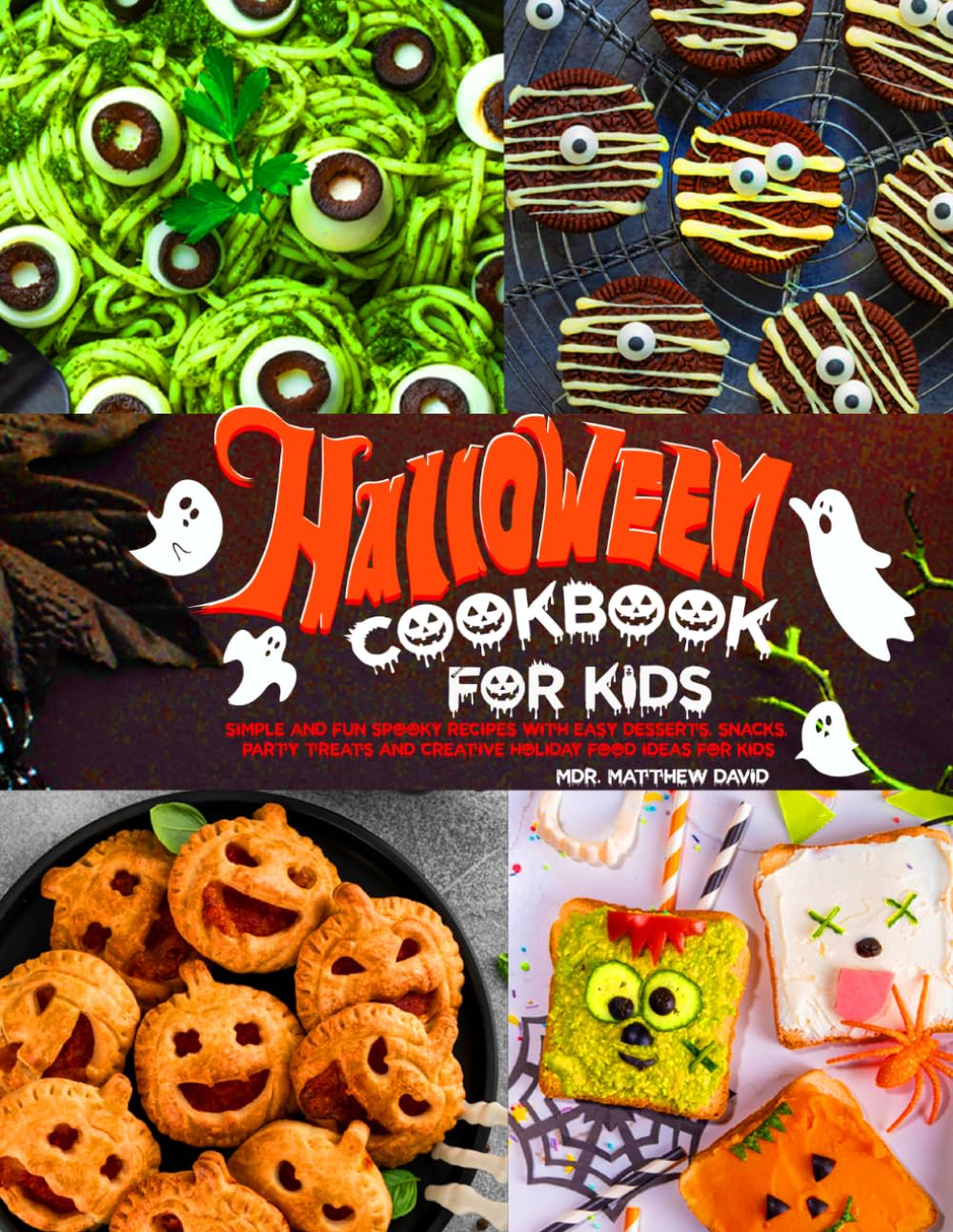 Halloween Cookbook for Kids: Simple and Fun Spooky Recipes with Easy Desserts, Snacks, Party Treats and Creative Holiday Food Ideas for Kids