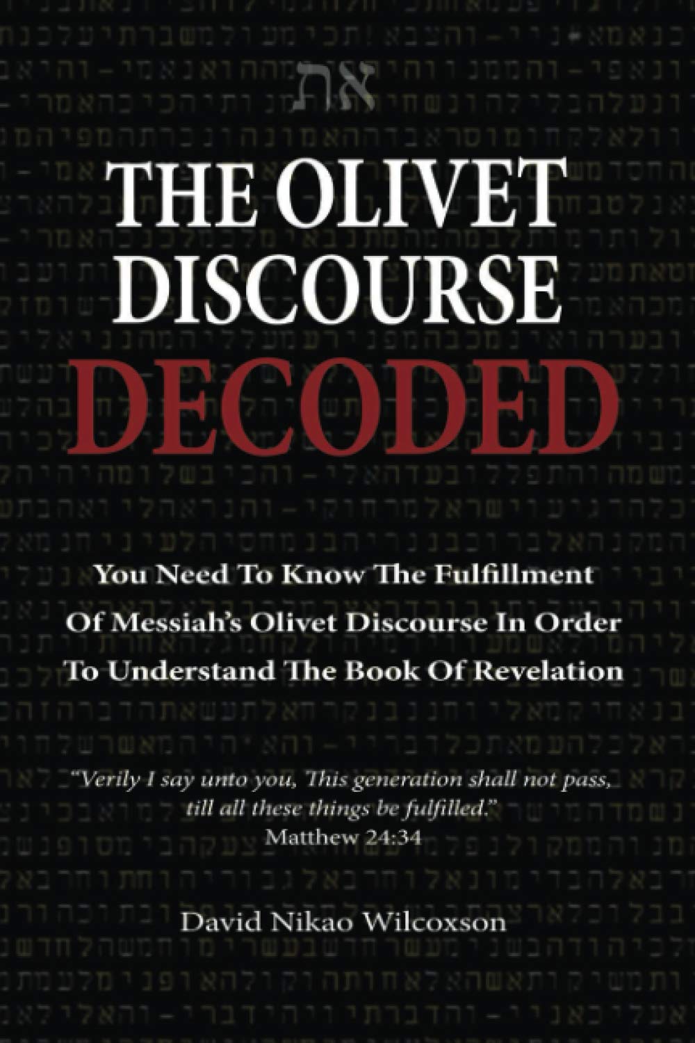 The Olivet Discourse Decoded: To understand end-times prophecy, you need to know the fulfillment of Messiah's Olivet Discourse in Matthew 24, Mark 13 and Luke 21