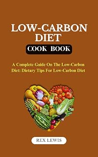 LOW-CARBON DIET PLAN COOK BOOK: A Complete Guide On The Low-Carbon Diet: Dietary Tips For Low-Carbon Diet