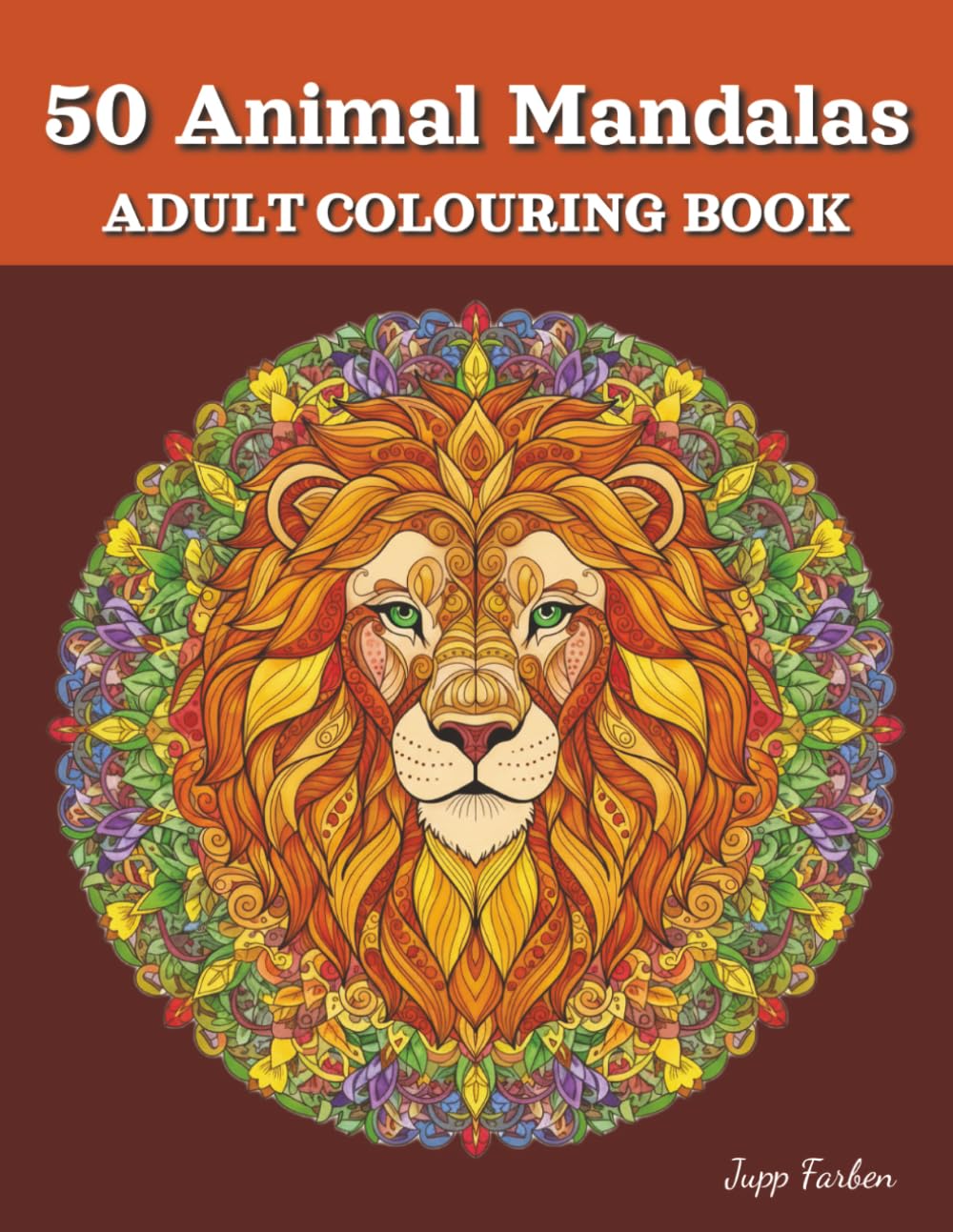 50 Animal Mandalas Colouring Book for Adults: Relaxing with Majestic Designs (Lion, Owl, Wolf & More). Creative Escape for Mindfulness and Calm in the Realm of Animals.