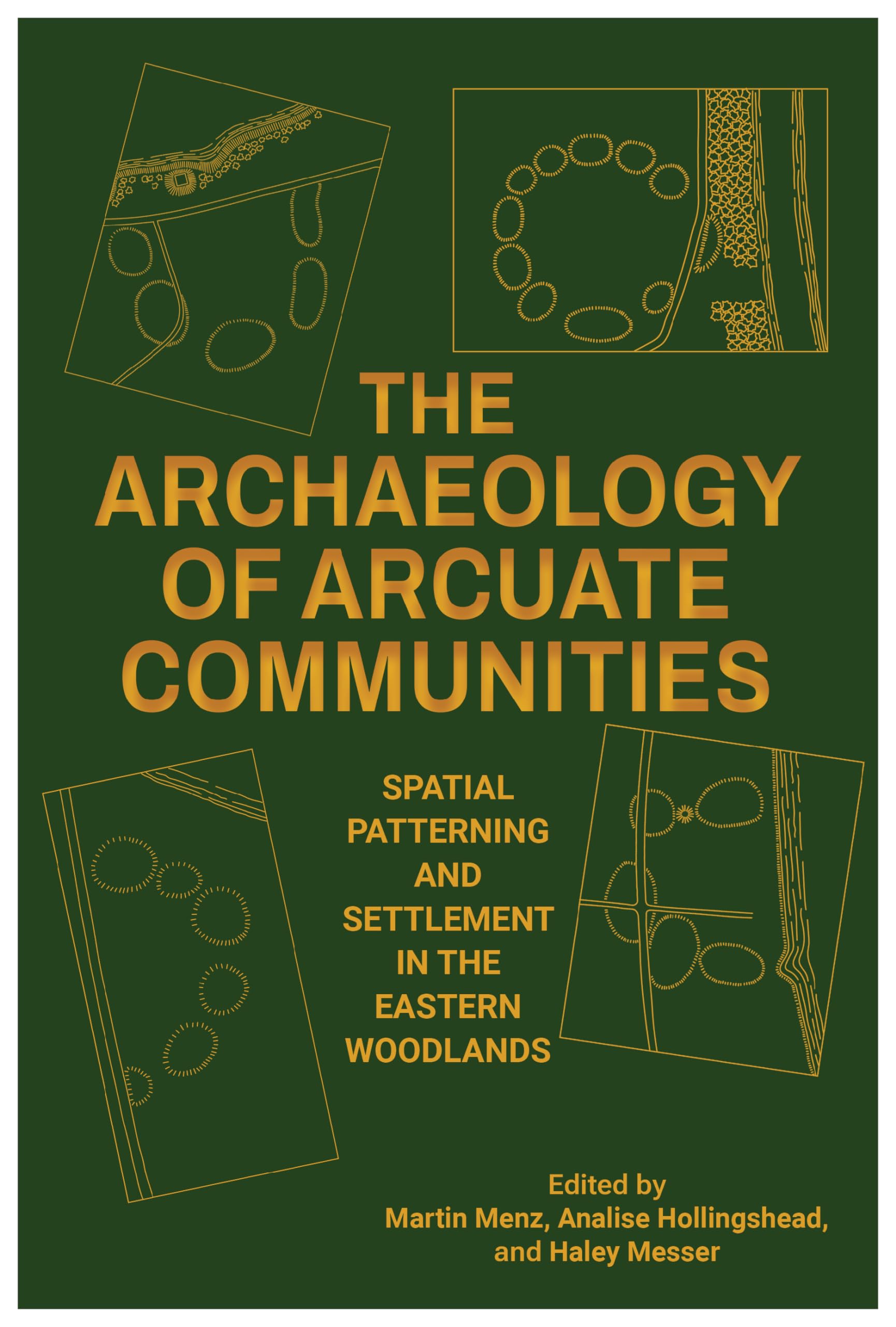 The Archaeology of Arcuate Communities: Spatial Patterning and Settlement in the Eastern Woodlands (Archaeology of the American South: New Directions and Perspectives)