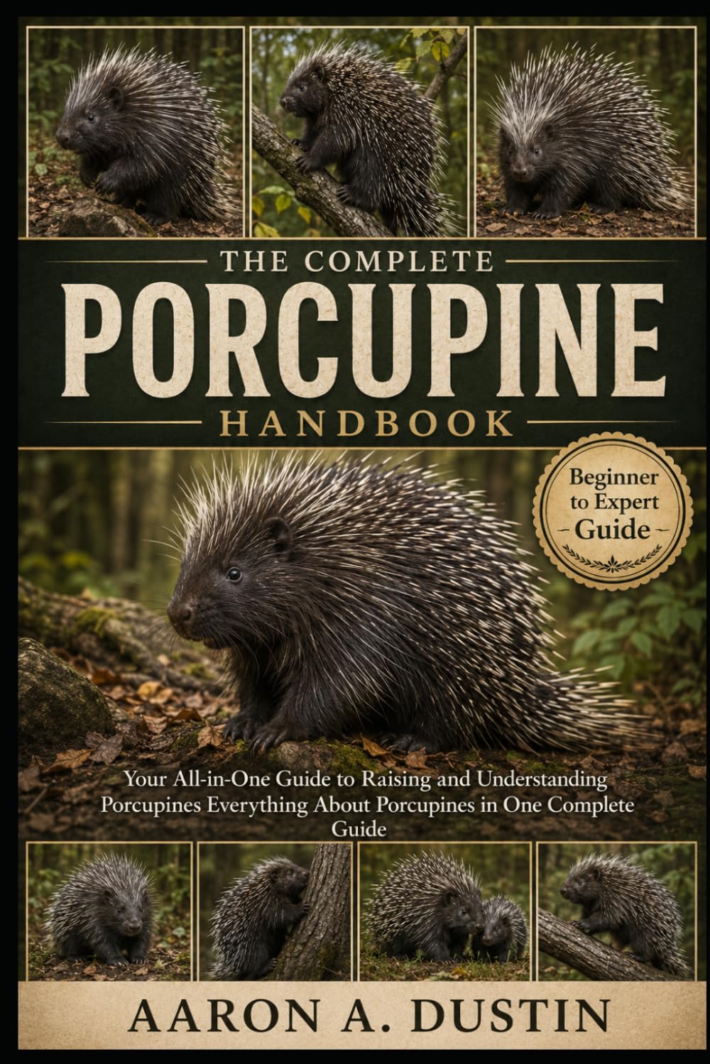 THE COMPLETE PORCUPINE HANDBOOK: Your All-in-One Guide to Raising and Understanding Porcupines Everything About Porcupines in One Complete Guide