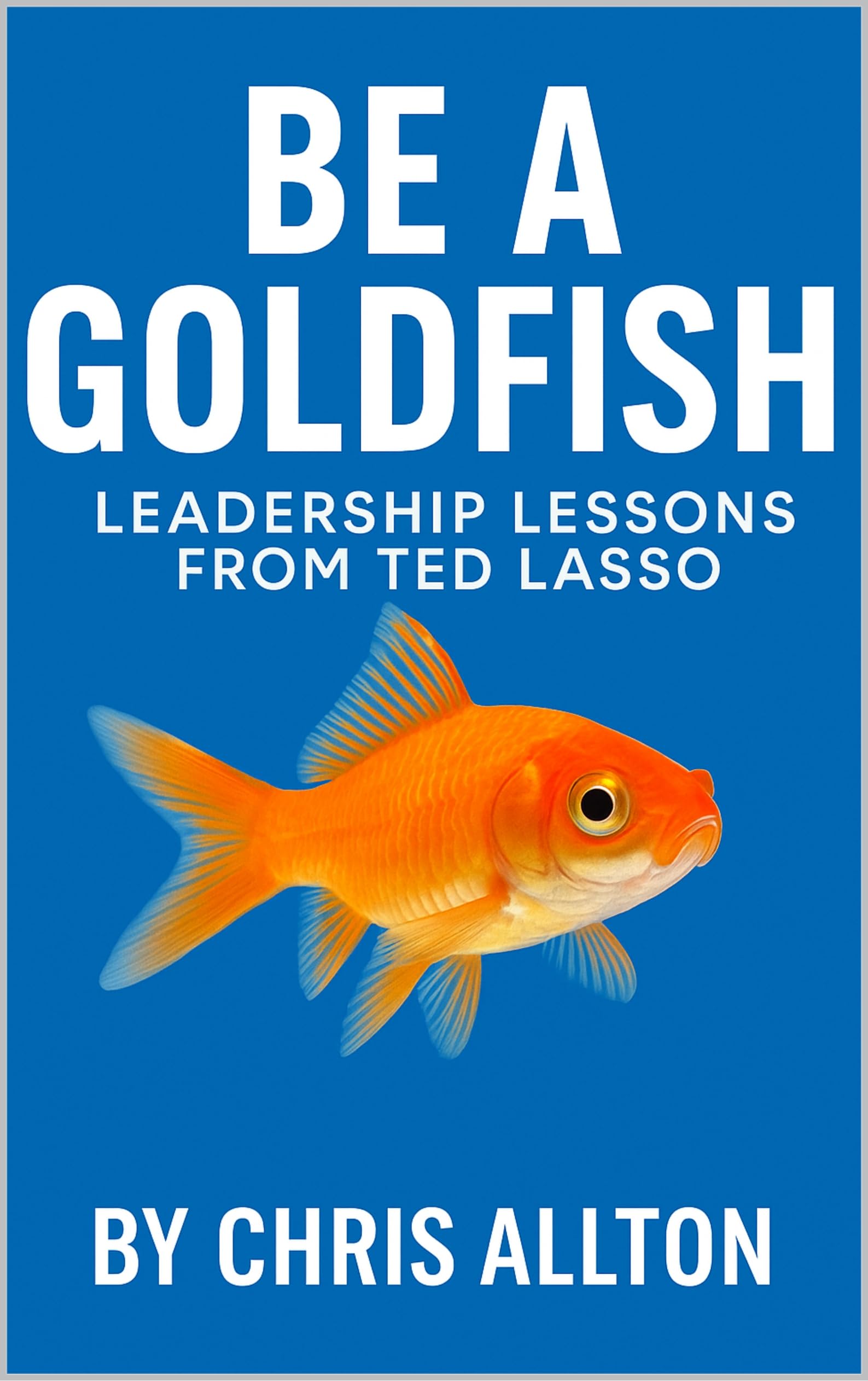 Be a Goldfish: Leadership Lessons from Ted Lasso