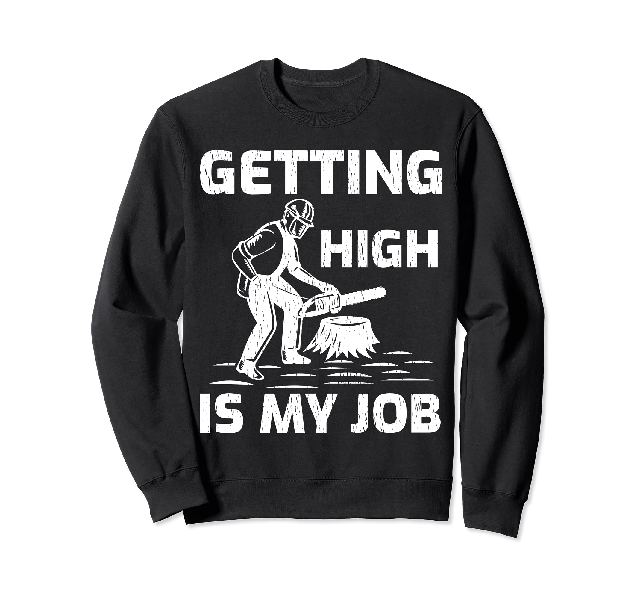 Getting High Is My Job Arborist Woodworking Sweatshirt, Black