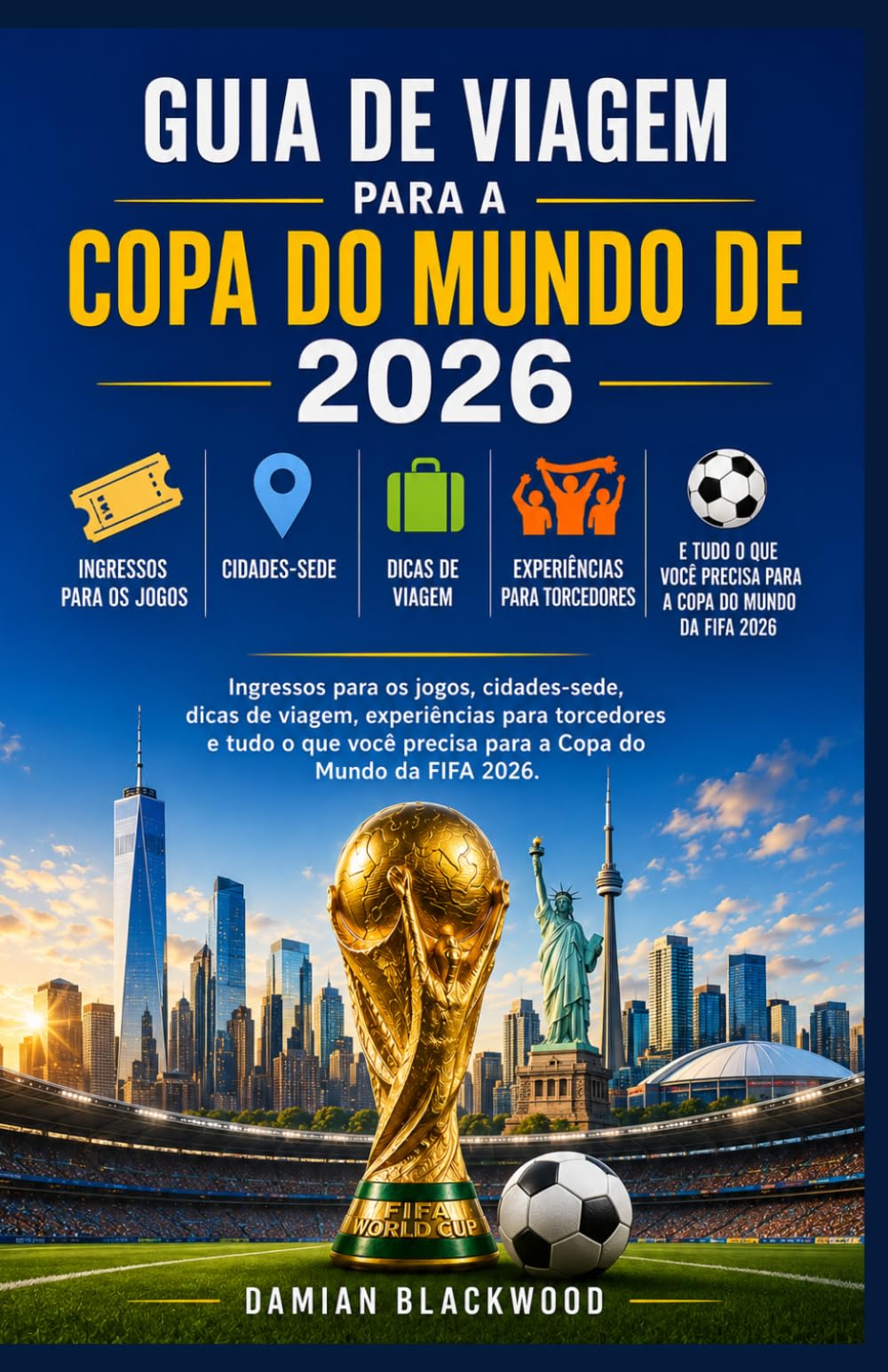 GUIA DE VIAGEM PARA A COPA DO MUNDO DE 2026: Ingressos para os jogos, cidades-sede, dicas de viagem, experiências para torcedores e tudo o que você precisa para a Copa do Mundo da FIFA 2026.