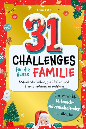 31 Challenges für die ganze Familie: Der verrückte Mitmach-Adventskalender bis Silvester - Miteinander lachen, Spaß haben und Herausforderungen meistern
