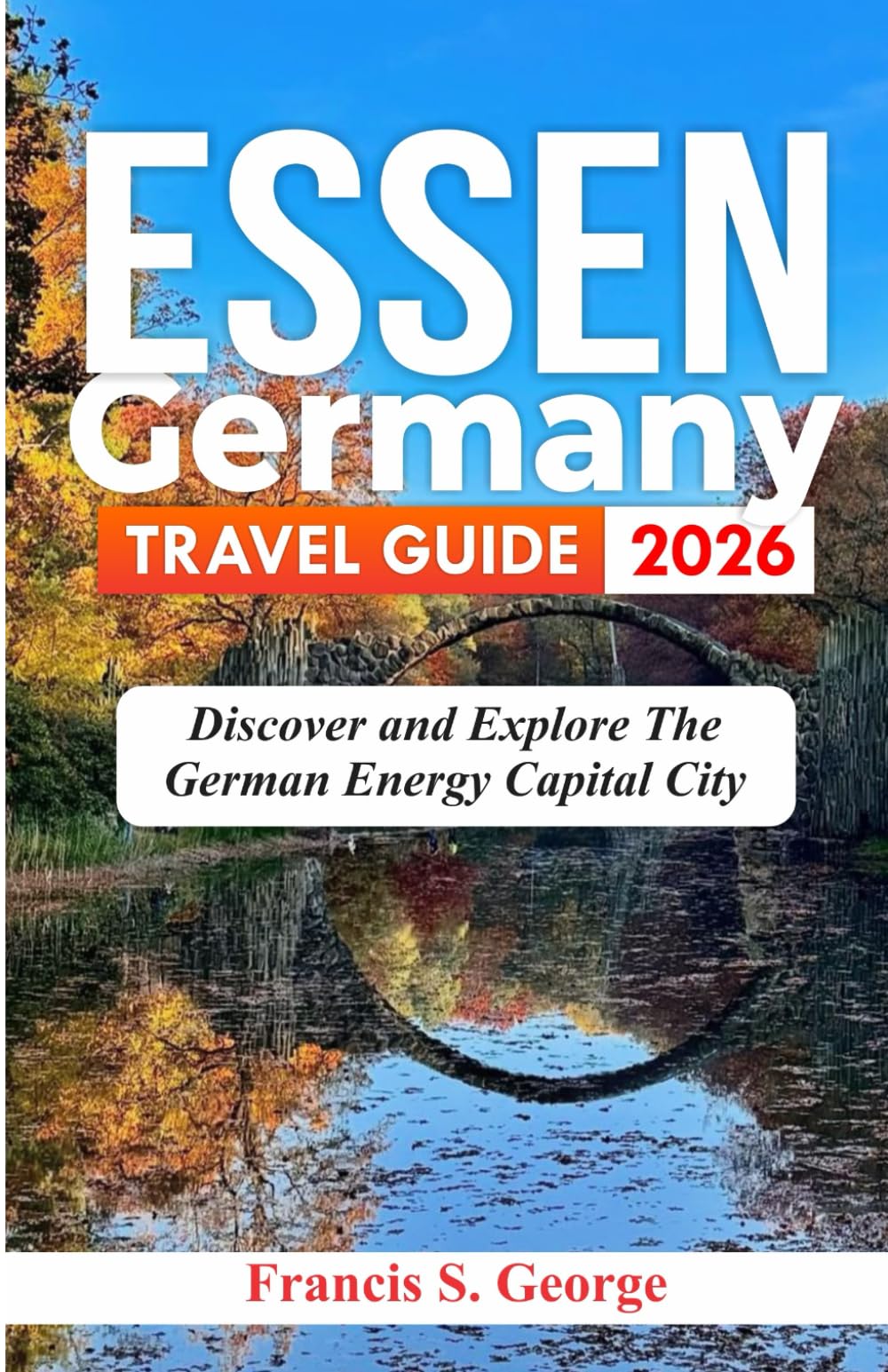 ESSEN GERMANY TRAVEL GUIDE 2026: Discover and Explore the German Energy Capital City (The Traveler Trails of Discovery)