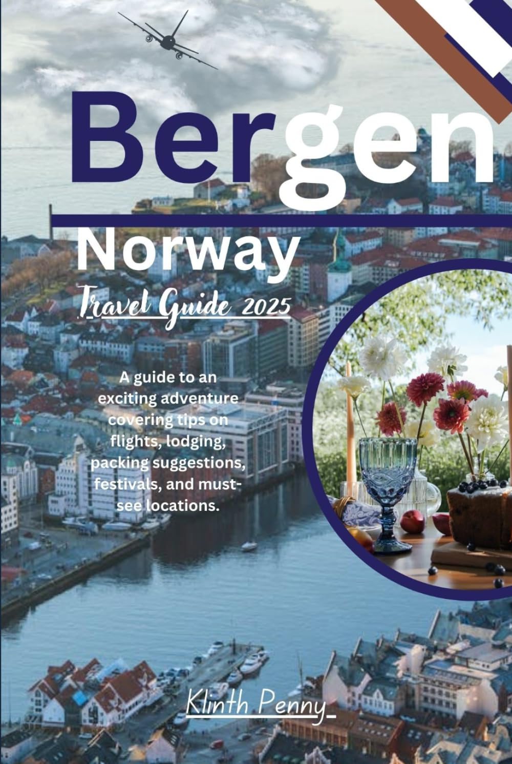 Bergen Norway Travel Guide 2025: A guide to an exciting adventure covering tips on flights, lodging, packing suggestions, festivals, and must-see locations