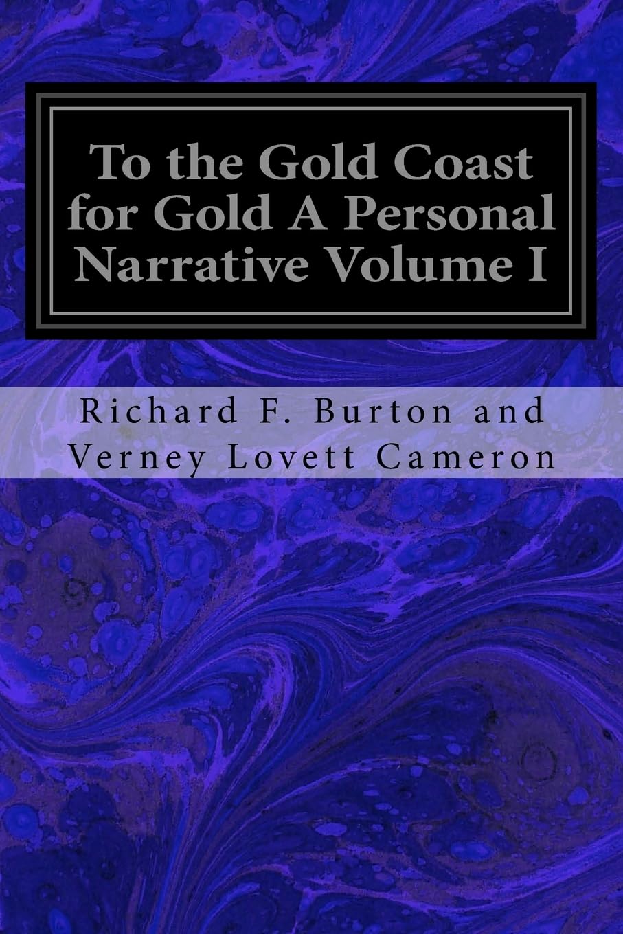 To the Gold Coast for Gold A Personal Narrative Volume I