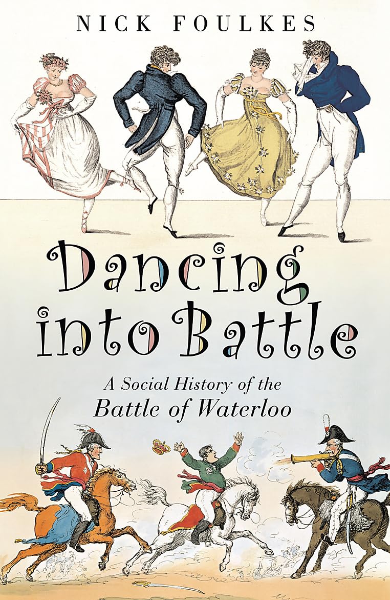 Dancing into Battle: A Social History of the Battle of Waterloo by Nicholas...