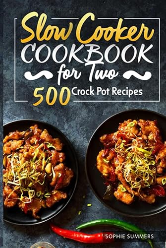 Slow Cooker Cookbook for Two - 500 Crock Pot Recipes: Nutritious Recipe Book for Beginners and Pros