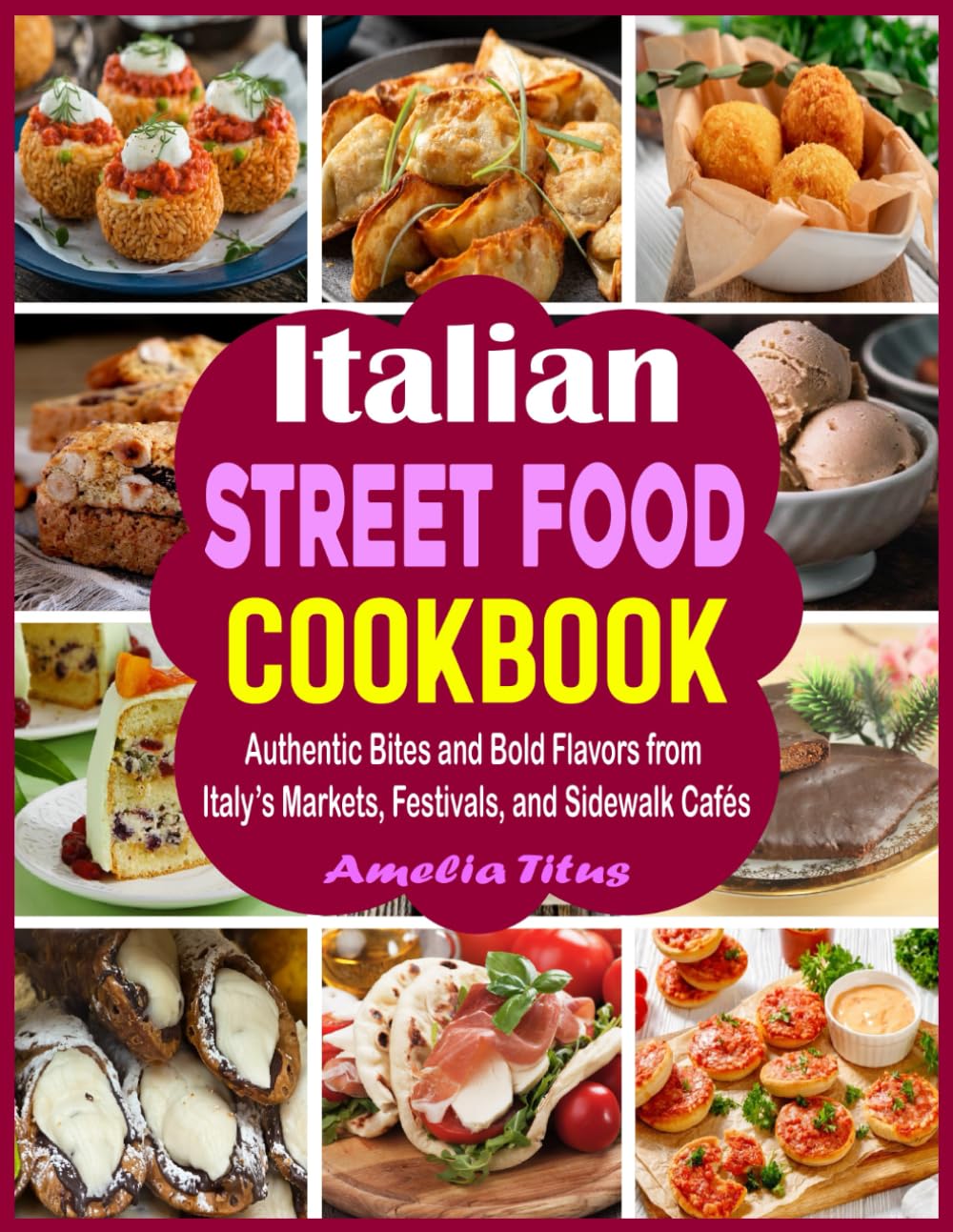 Italian Street Food Cookbook: Authentic Bites and Bold Flavors from Italy’s Markets, Festivals, and Sidewalk Cafés