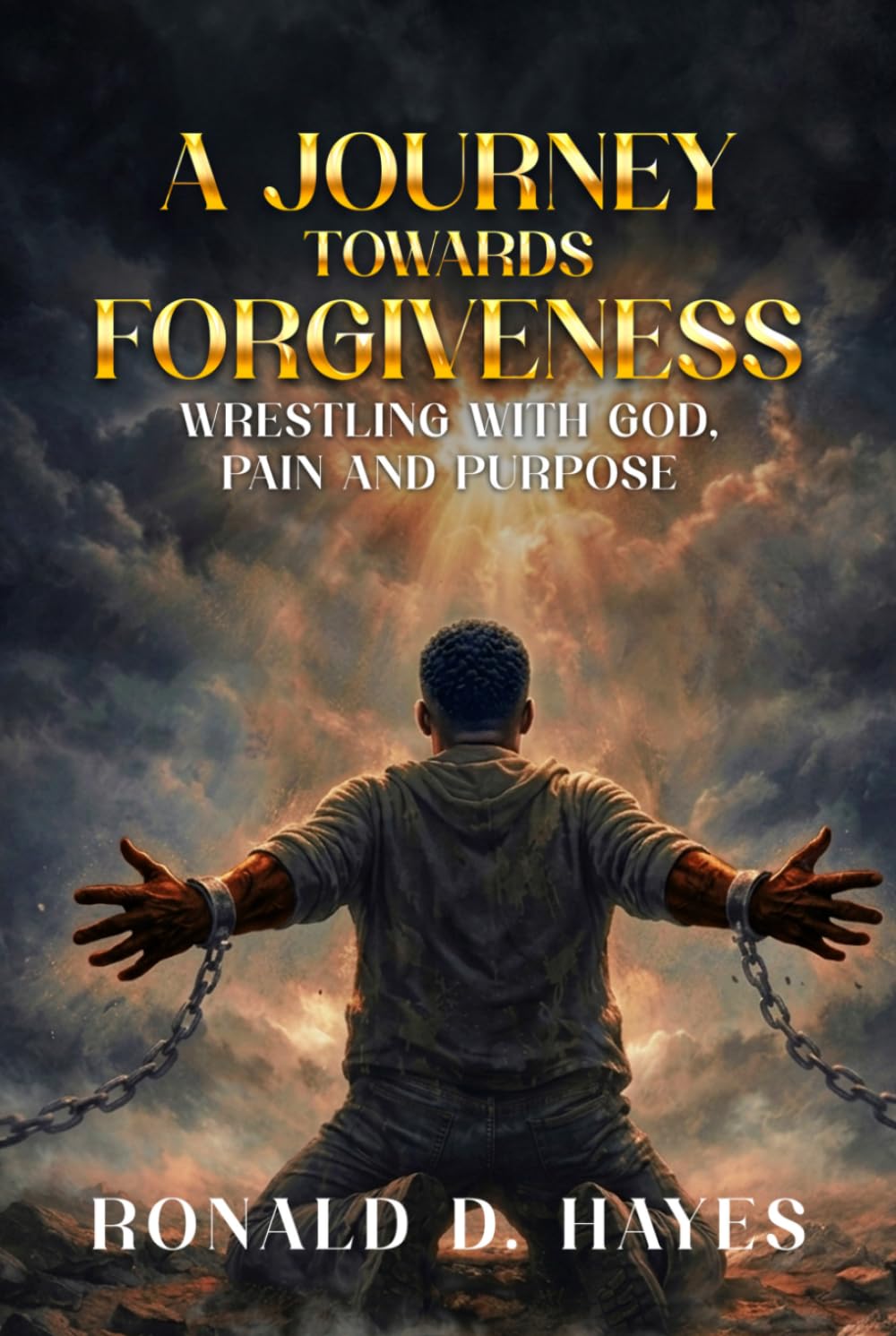 A JOURNEY TOWARDS FORGIVENESS: Wrestling with God, Pain and Purpose