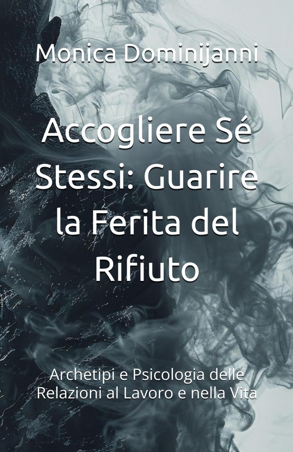 Accogliere Sé Stessi: Guarire la Ferita del Rifiuto: Archetipi e Psicologia delle Relazioni al Lavoro e nella Vita (Le Ferite dell’Anima)