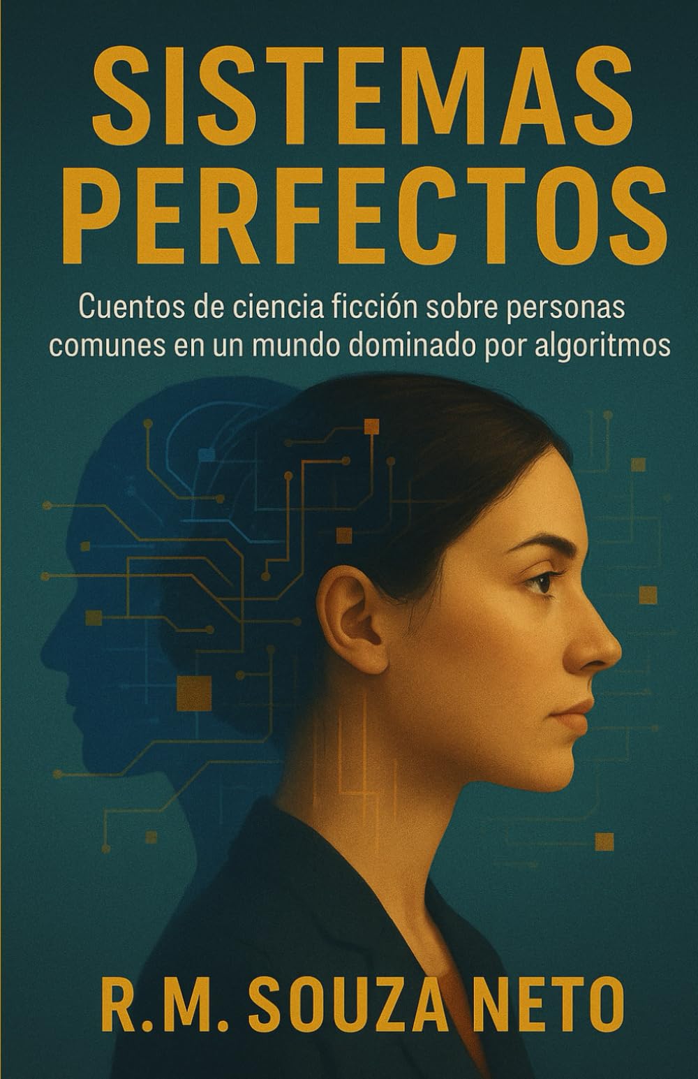 Sistemas perfectos: Cuentos de ciencia ficción sobre personas comunes en un mundo dominado por algoritmos