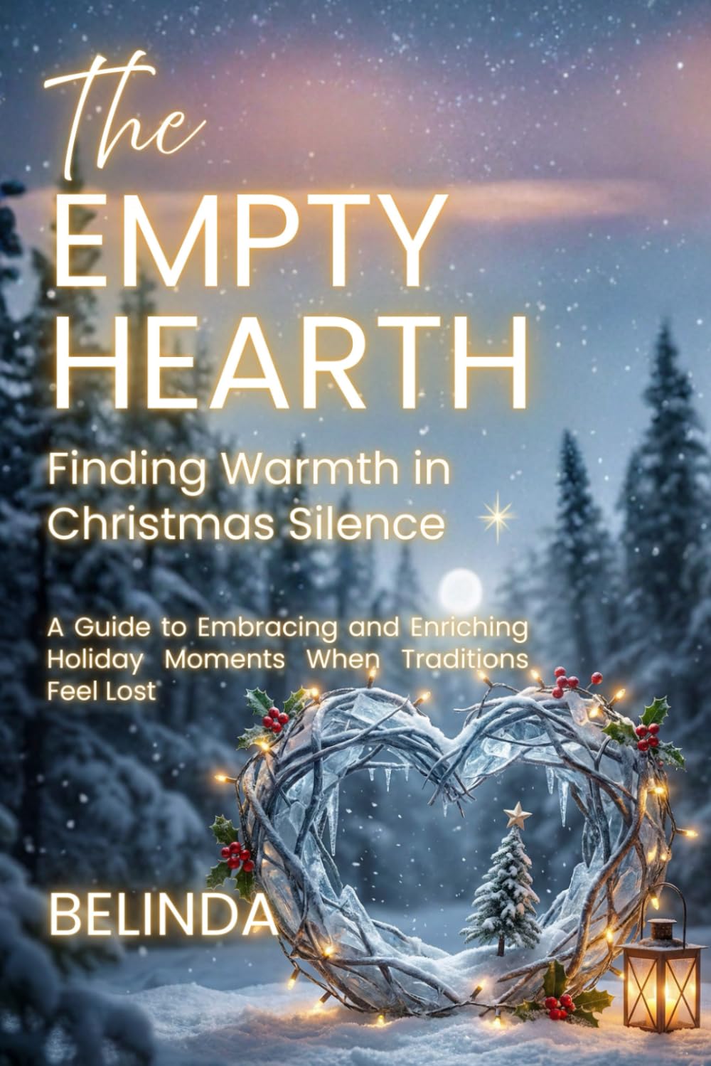The Empty Hearth: Finding Warmth in Christmas Silence: A Guide to Embracing and Enriching Holiday Moments When Traditions Feel Lost
