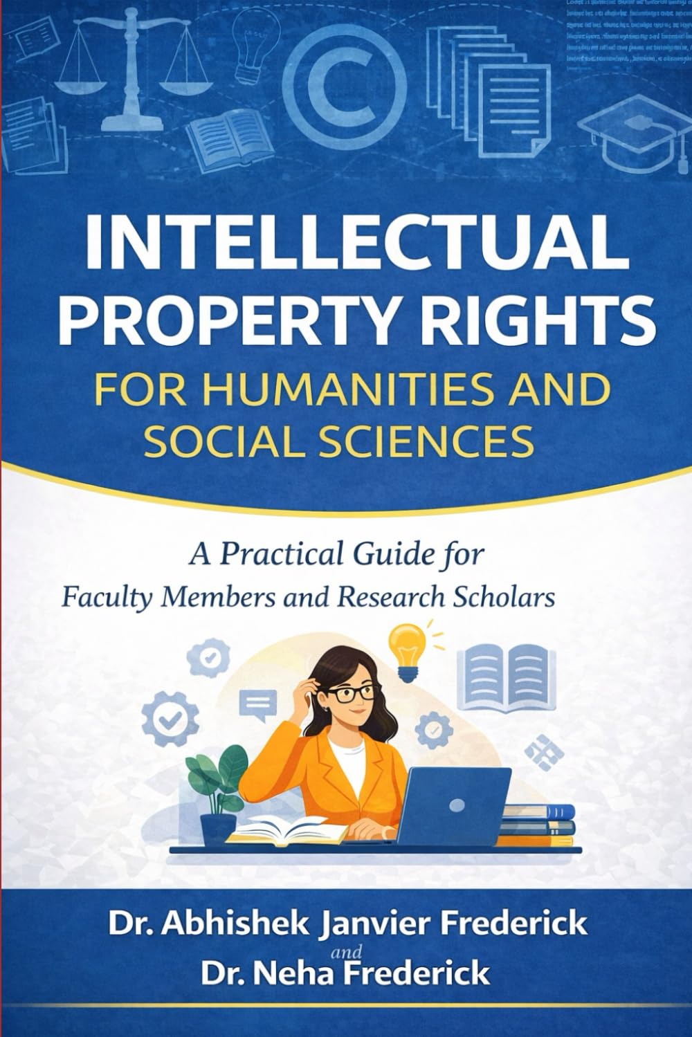 Intellectual Property Rights for Social Sciences & Humanities: A Practical Guide for Faculty Members and Research Scholars